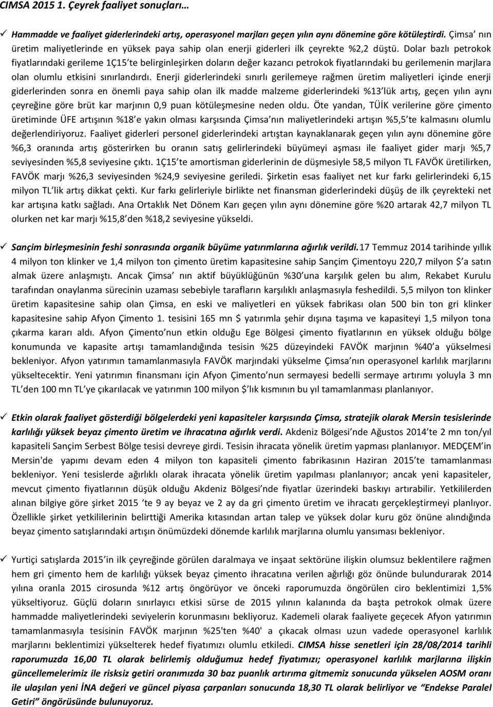 Dolar bazlı petrokok fiyatlarındaki gerileme 1Ç15 te belirginleşirken doların değer kazancı petrokok fiyatlarındaki bu gerilemenin marjlara olan olumlu etkisini sınırlandırdı.