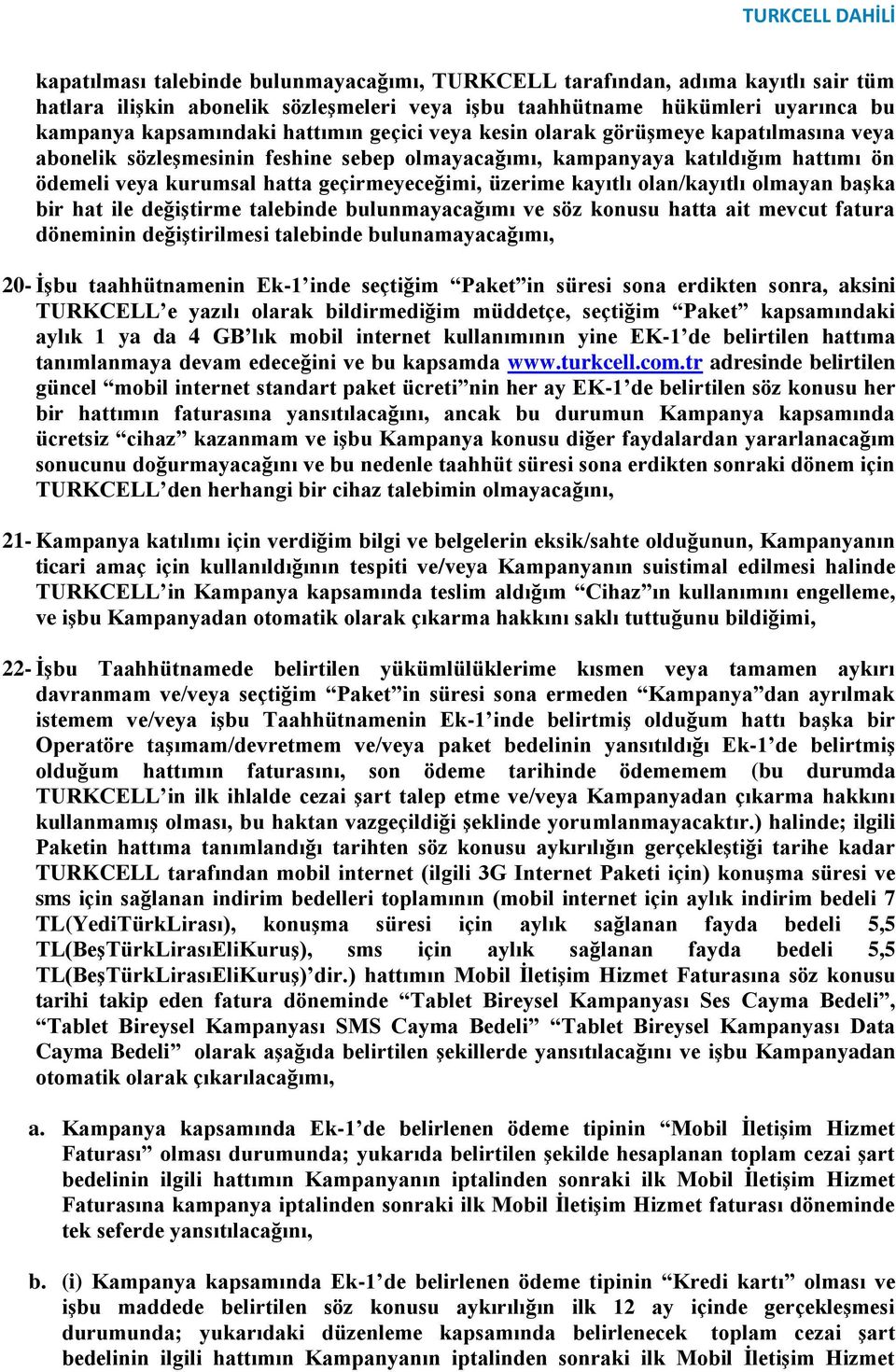 olan/kayıtlı olmayan başka bir hat ile değiştirme talebinde bulunmayacağımı ve söz konusu hatta ait mevcut fatura döneminin değiştirilmesi talebinde bulunamayacağımı, 20- İşbu taahhütnamenin Ek-1