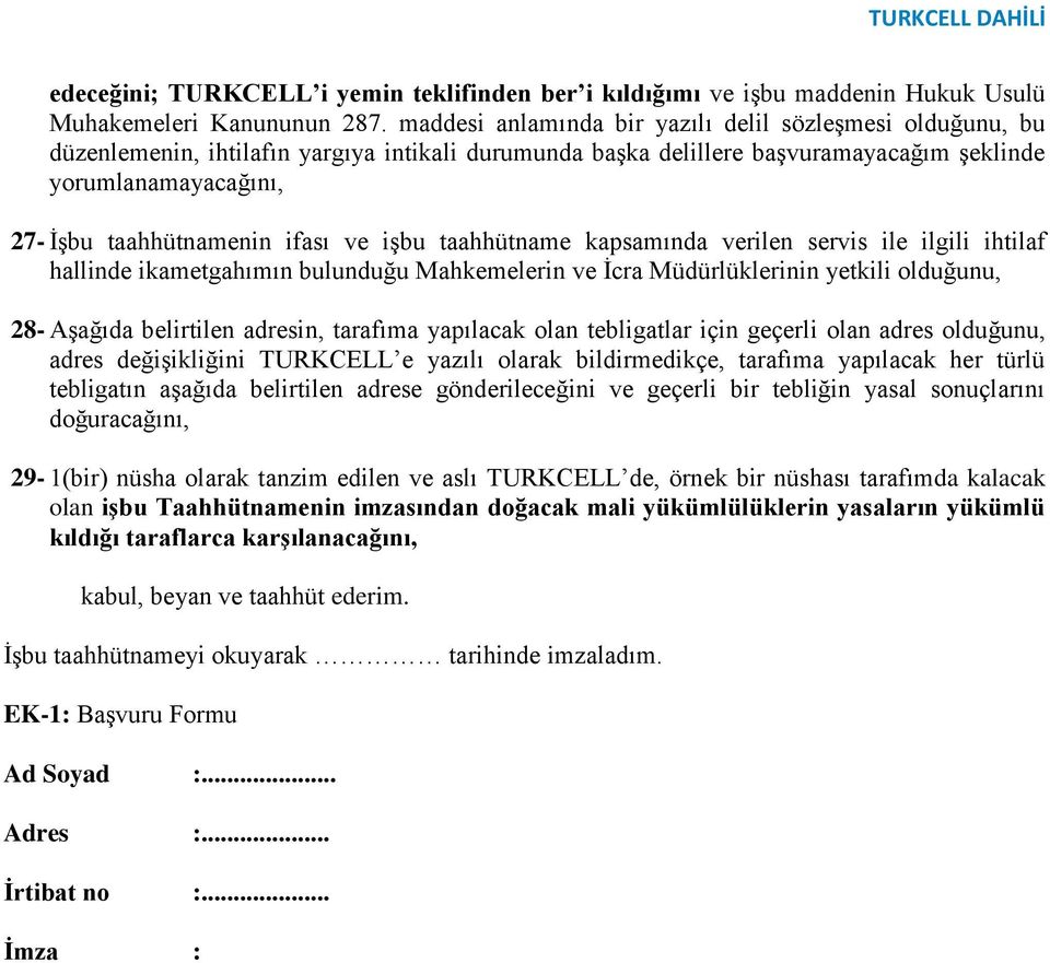 ifası ve işbu taahhütname kapsamında verilen servis ile ilgili ihtilaf hallinde ikametgahımın bulunduğu Mahkemelerin ve İcra Müdürlüklerinin yetkili olduğunu, 28- Aşağıda belirtilen adresin, tarafıma