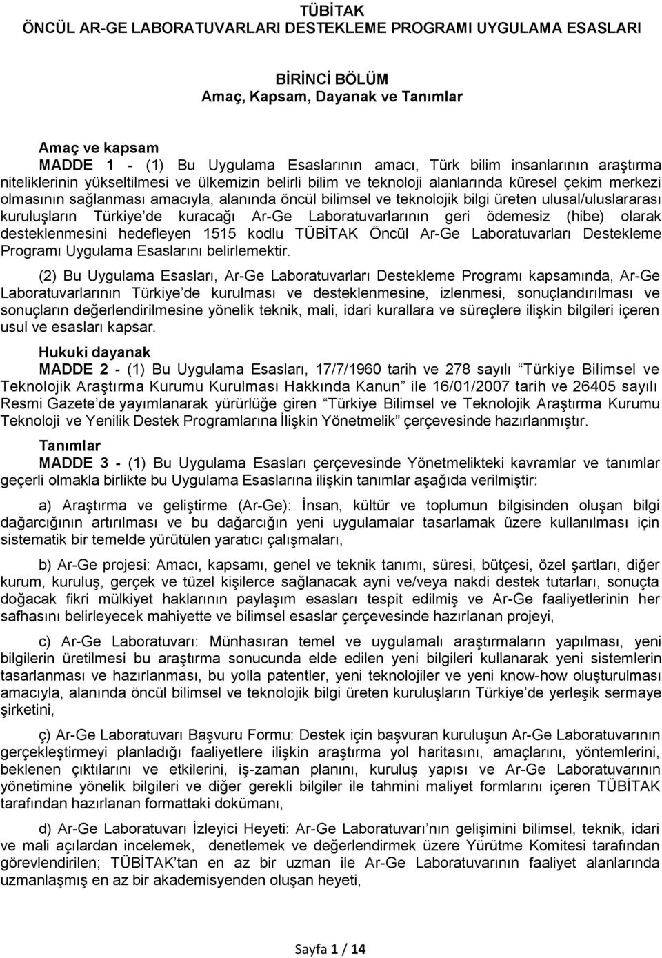 bilgi üreten ulusal/uluslararası kuruluşların Türkiye de kuracağı Ar-Ge Laboratuvarlarının geri ödemesiz (hibe) olarak desteklenmesini hedefleyen 1515 kodlu TÜBİTAK Öncül Ar-Ge Laboratuvarları