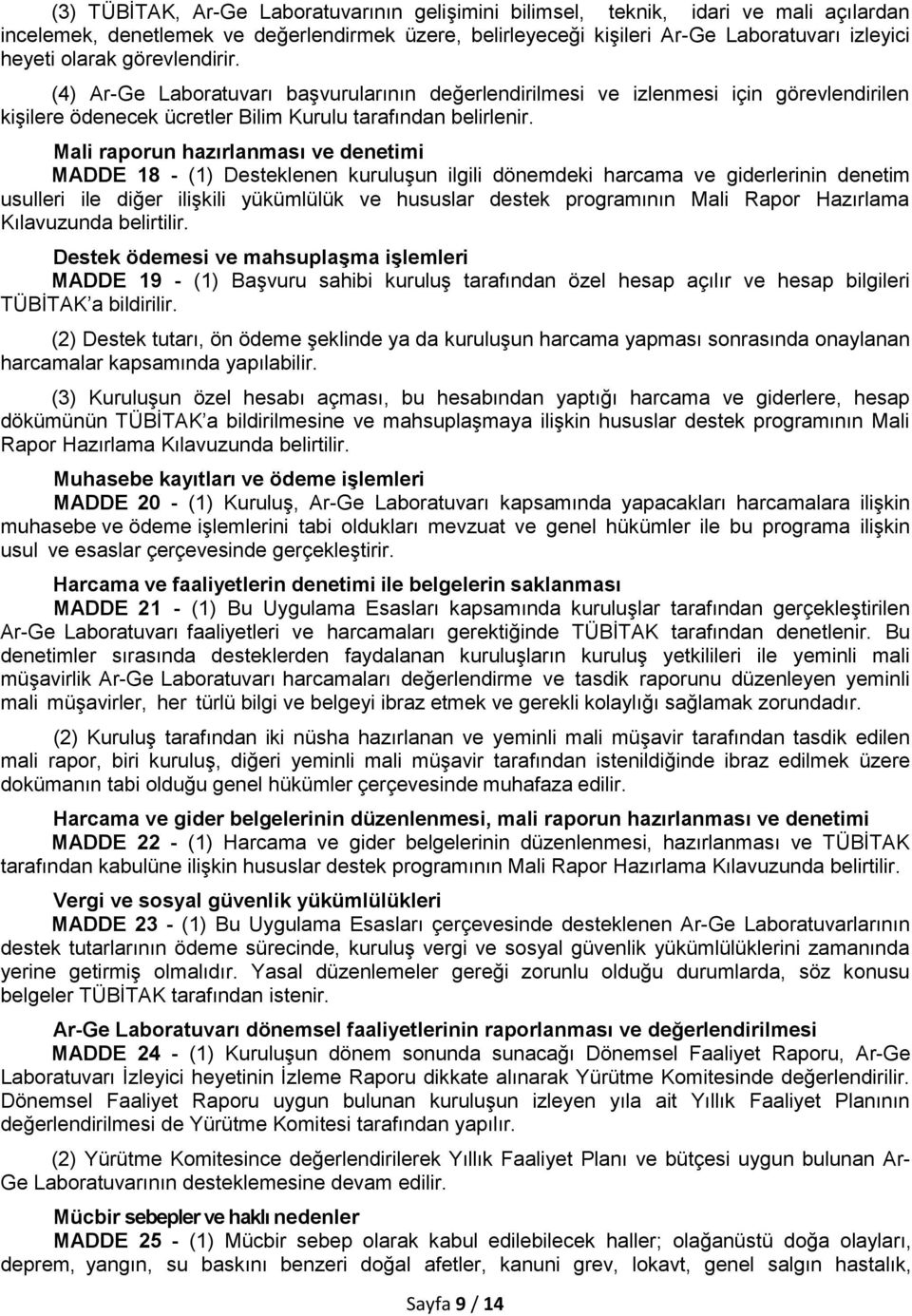 Mali raporun hazırlanması ve denetimi MADDE 18 - (1) Desteklenen kuruluşun ilgili dönemdeki harcama ve giderlerinin denetim usulleri ile diğer ilişkili yükümlülük ve hususlar destek programının Mali