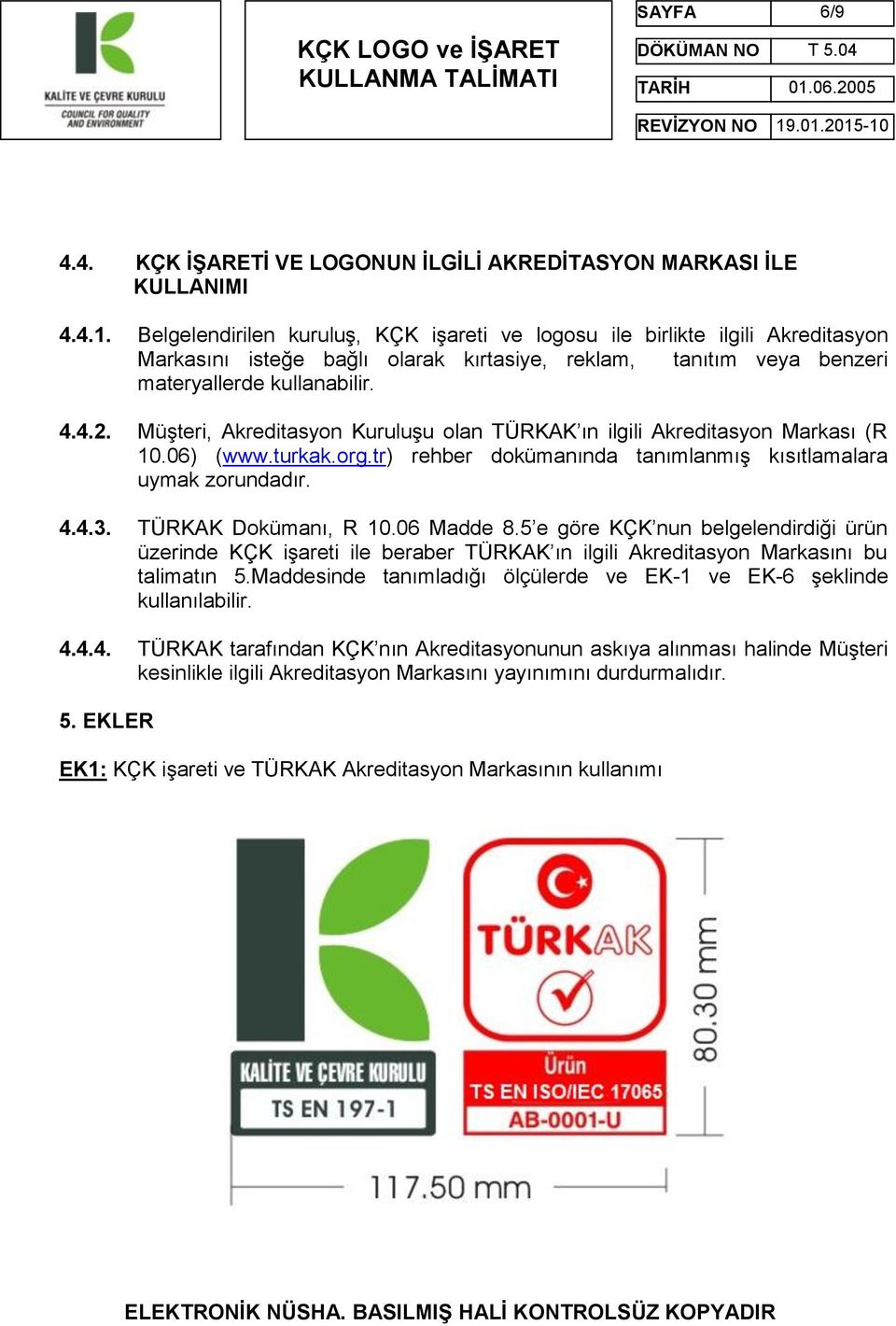 Müşteri, Akreditasyon Kuruluşu olan TÜRKAK ın ilgili Akreditasyon Markası (R 10.06) (www.turkak.org.tr) rehber dokümanında tanımlanmış kısıtlamalara uymak zorundadır. 4.4.3. TÜRKAK Dokümanı, R 10.