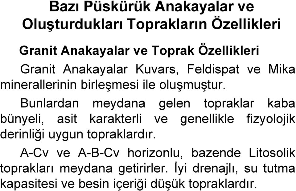 Bunlardan meydana gelen topraklar kaba bünyeli, asit karakterli ve genellikle fizyolojik derinliği uygun