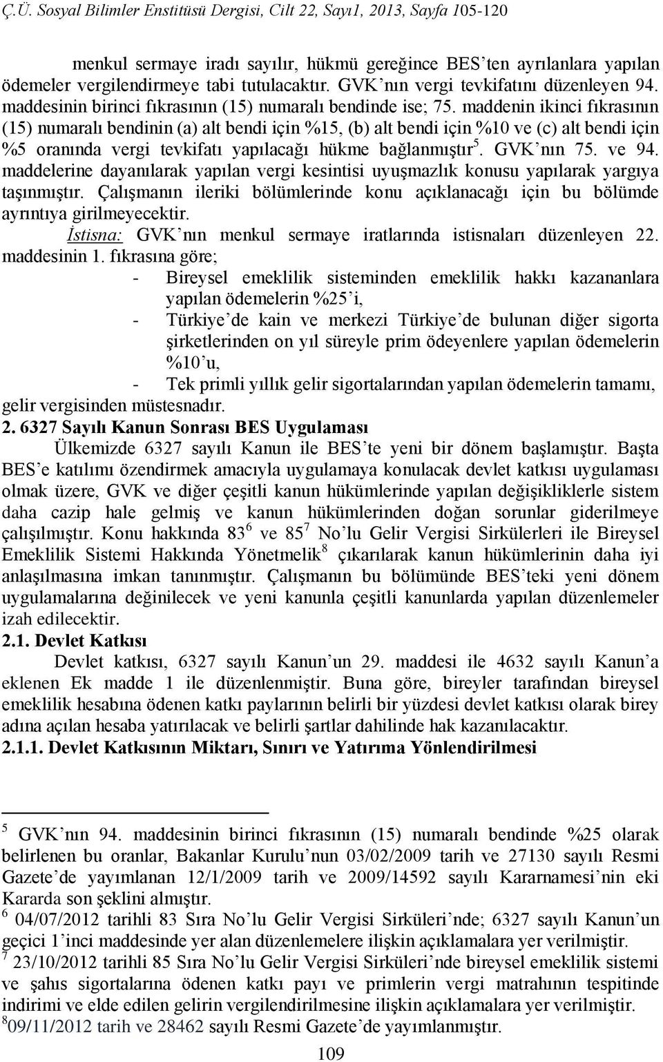 maddenin ikinci fıkrasının (15) numaralı bendinin (a) alt bendi için %15, (b) alt bendi için %10 ve (c) alt bendi için %5 oranında vergi tevkifatı yapılacağı hükme bağlanmıştır 5. GVK nın 75. ve 94.