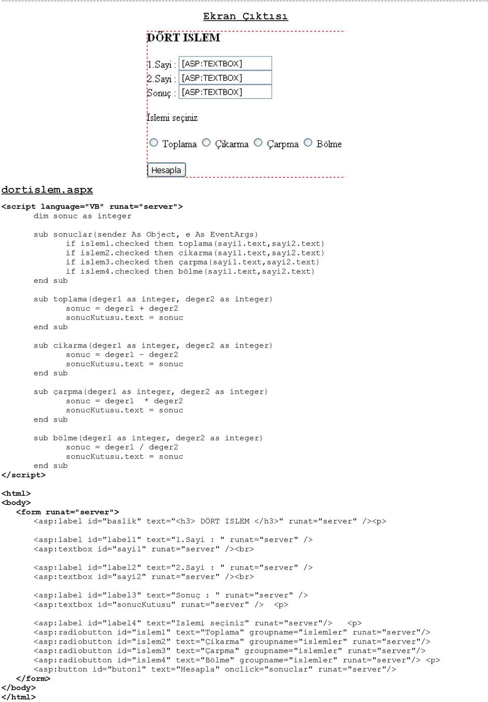 text = sonuc sub cikarma(deger1 as integer, deger2 as integer) sonuc = deger1 - deger2 sonuckutusu.text = sonuc sub çarpma(deger1 as integer, deger2 as integer) sonuc = deger1 * deger2 sonuckutusu.