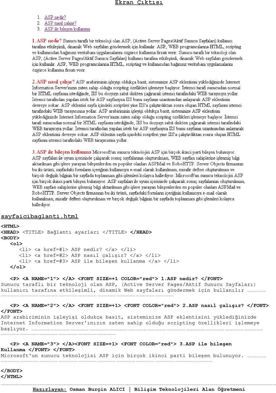 </FONT> Sunucu taraflı bir teknoloji olan ASP, (Active Server Pages/Aktif Sunucu Sayfaları) kullanıcı tarafına etkileşimli, dinamik Web sayfaları göndermek için kullanılır <P> <A NAME="2"> </A> <FONT