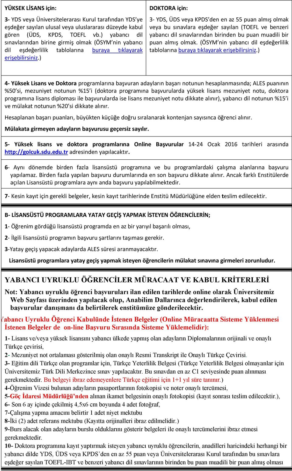 ) DOKTORA için: 3- YDS, ÜDS veya KPDS den en az 55 puan almış olmak veya bu sınavlara eşdeğer sayılan (TOEFL ve benzeri yabancı dil sınavlarından birinden bu puan muadili bir puan almış olmak.