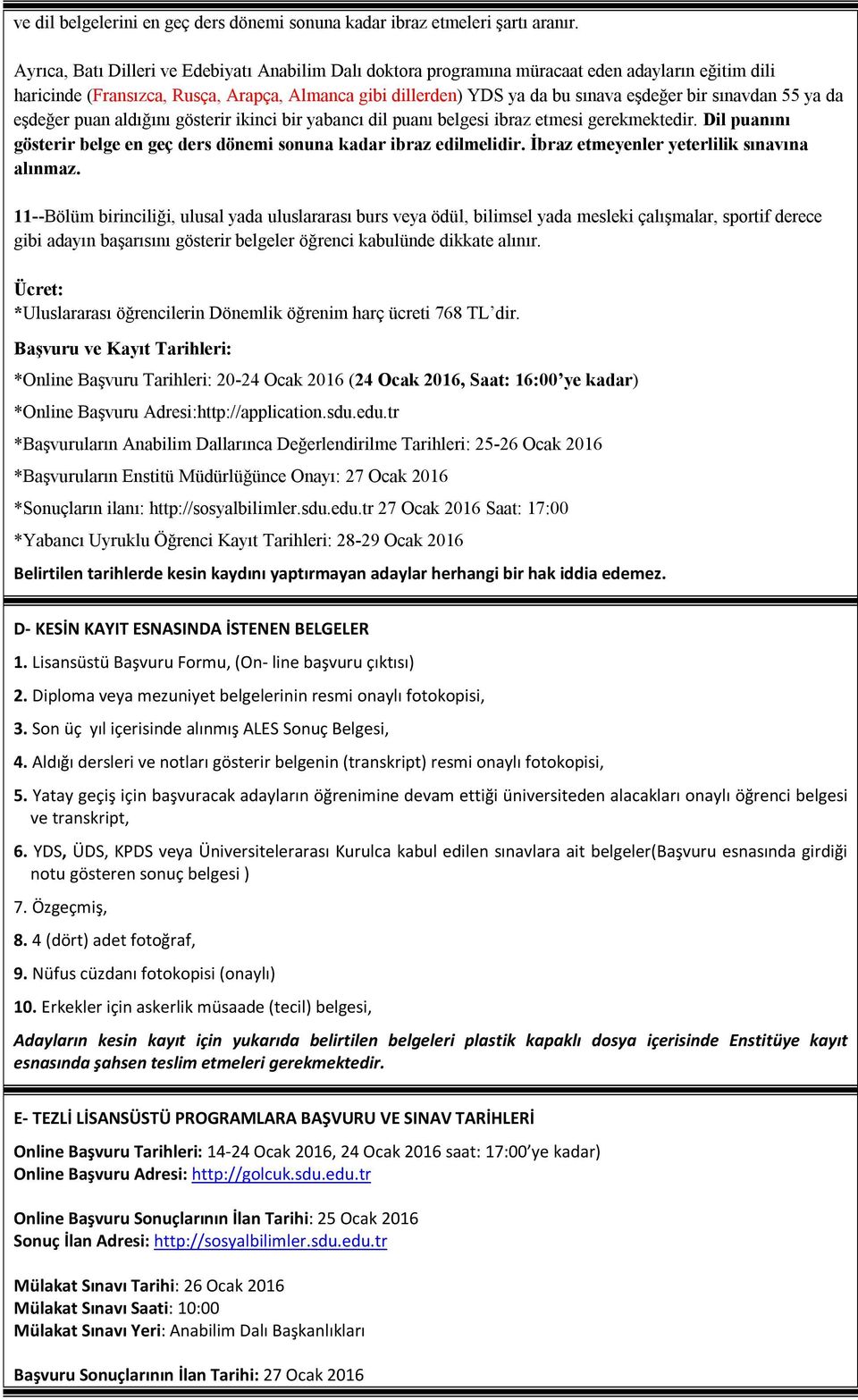 sınavdan 55 ya da eşdeğer puan aldığını gösterir ikinci bir yabancı dil puanı belgesi ibraz etmesi gerekmektedir. Dil puanını gösterir belge en geç ders dönemi sonuna kadar ibraz edilmelidir.