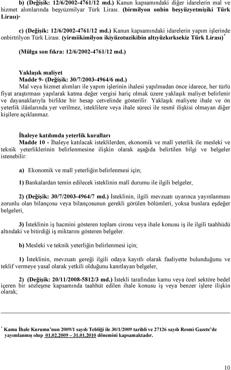 (yirmiikimilyon ikiyüzotuzikibin altıyüzkırksekiz Türk Lirası) * (Mülga son fıkra: 12/6/2002-4761/12 md.) Yaklaşık maliyet Madde 9- (Değişik: 30/7/2003-4964/6 md.