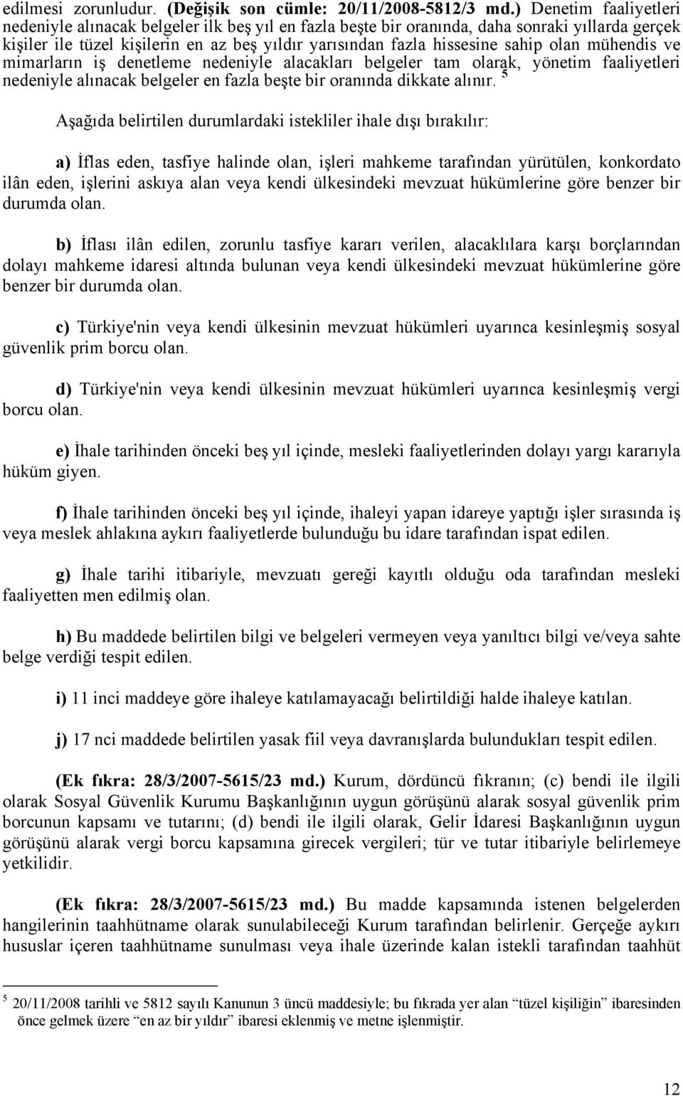 olan mühendis ve mimarların iş denetleme nedeniyle alacakları belgeler tam olarak, yönetim faaliyetleri nedeniyle alınacak belgeler en fazla beşte bir oranında dikkate alınır.