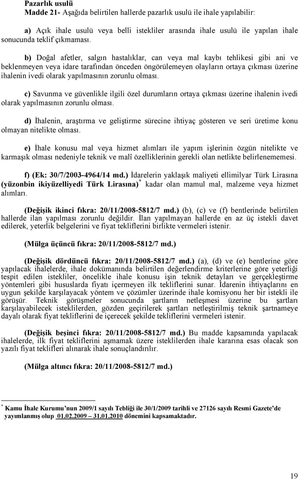 yapılmasının zorunlu olması. c) Savunma ve güvenlikle ilgili özel durumların ortaya çıkması üzerine ihalenin ivedi olarak yapılmasının zorunlu olması.