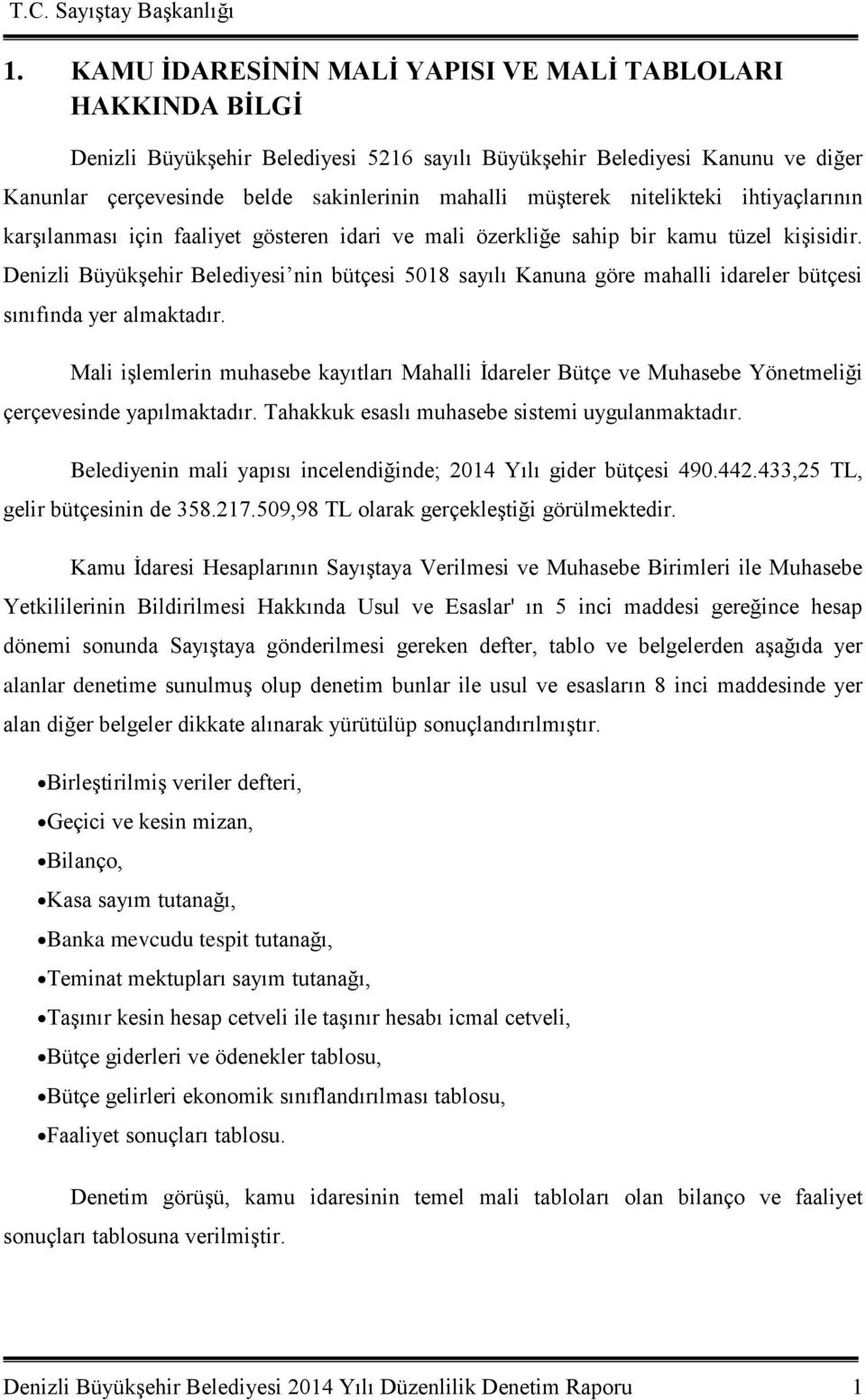 Denizli Büyükşehir Belediyesi nin bütçesi 5018 sayılı Kanuna göre mahalli idareler bütçesi sınıfında yer almaktadır.