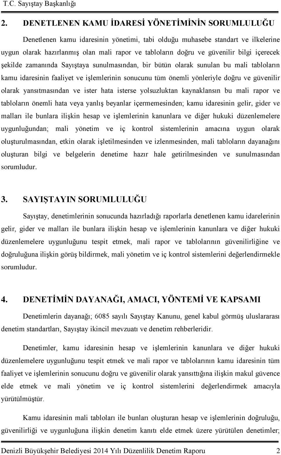 güvenilir olarak yansıtmasından ve ister hata isterse yolsuzluktan kaynaklansın bu mali rapor ve tabloların önemli hata veya yanlış beyanlar içermemesinden; kamu idaresinin gelir, gider ve malları