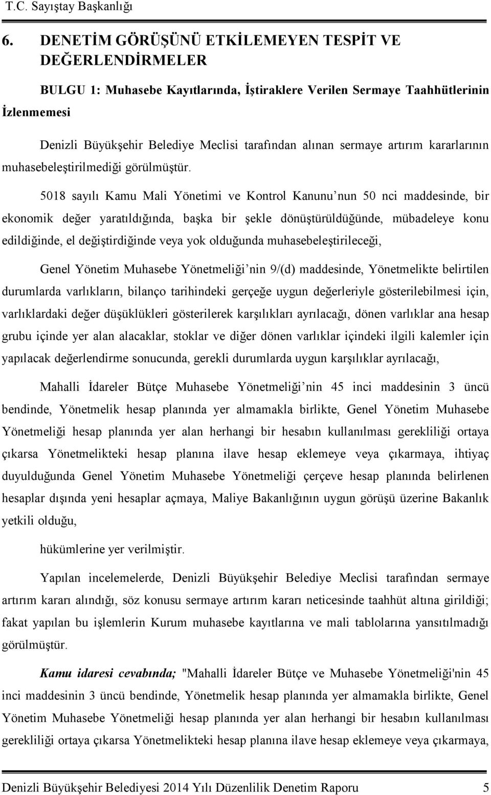 5018 sayılı Kamu Mali Yönetimi ve Kontrol Kanunu nun 50 nci maddesinde, bir ekonomik değer yaratıldığında, başka bir şekle dönüştürüldüğünde, mübadeleye konu edildiğinde, el değiştirdiğinde veya yok