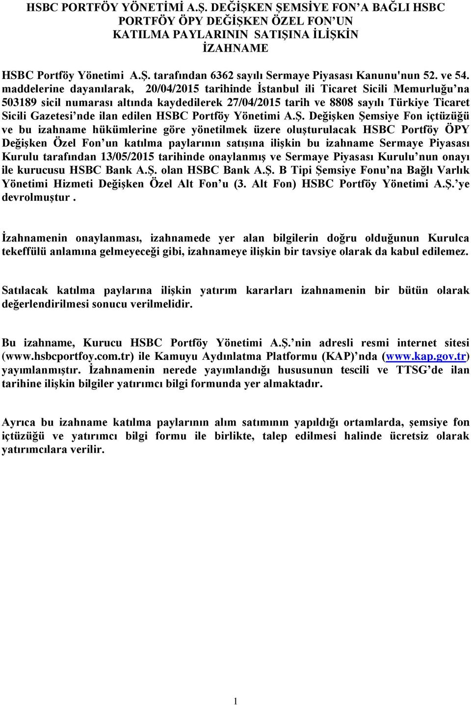 maddelerine dayanılarak, 20/04/2015 tarihinde İstanbul ili Ticaret Sicili Memurluğu na 503189 sicil numarası altında kaydedilerek 27/04/2015 tarih ve 8808 sayılı Türkiye Ticaret Sicili Gazetesi nde