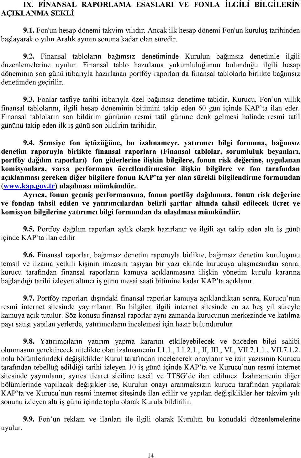 Finansal tabloların bağımsız denetiminde Kurulun bağımsız denetimle ilgili düzenlemelerine uyulur.