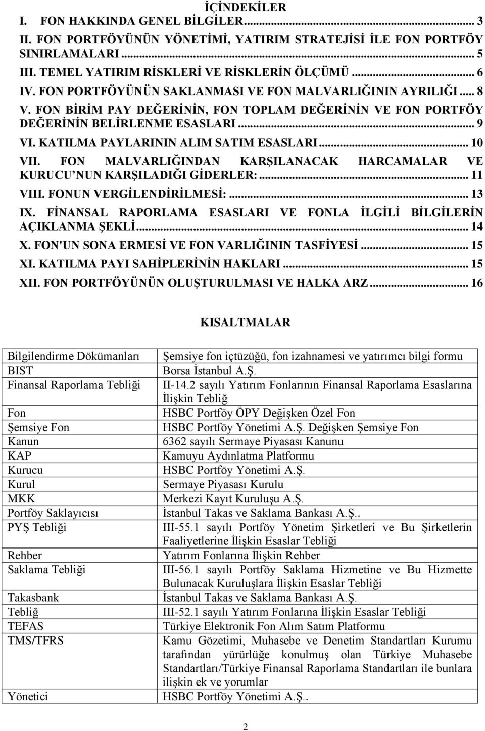 KATILMA PAYLARININ ALIM SATIM ESASLARI... 10 VII. FON MALVARLIĞINDAN KARŞILANACAK HARCAMALAR VE KURUCU NUN KARŞILADIĞI GİDERLER:... 11 VIII. FONUN VERGİLENDİRİLMESİ:... 13 IX.