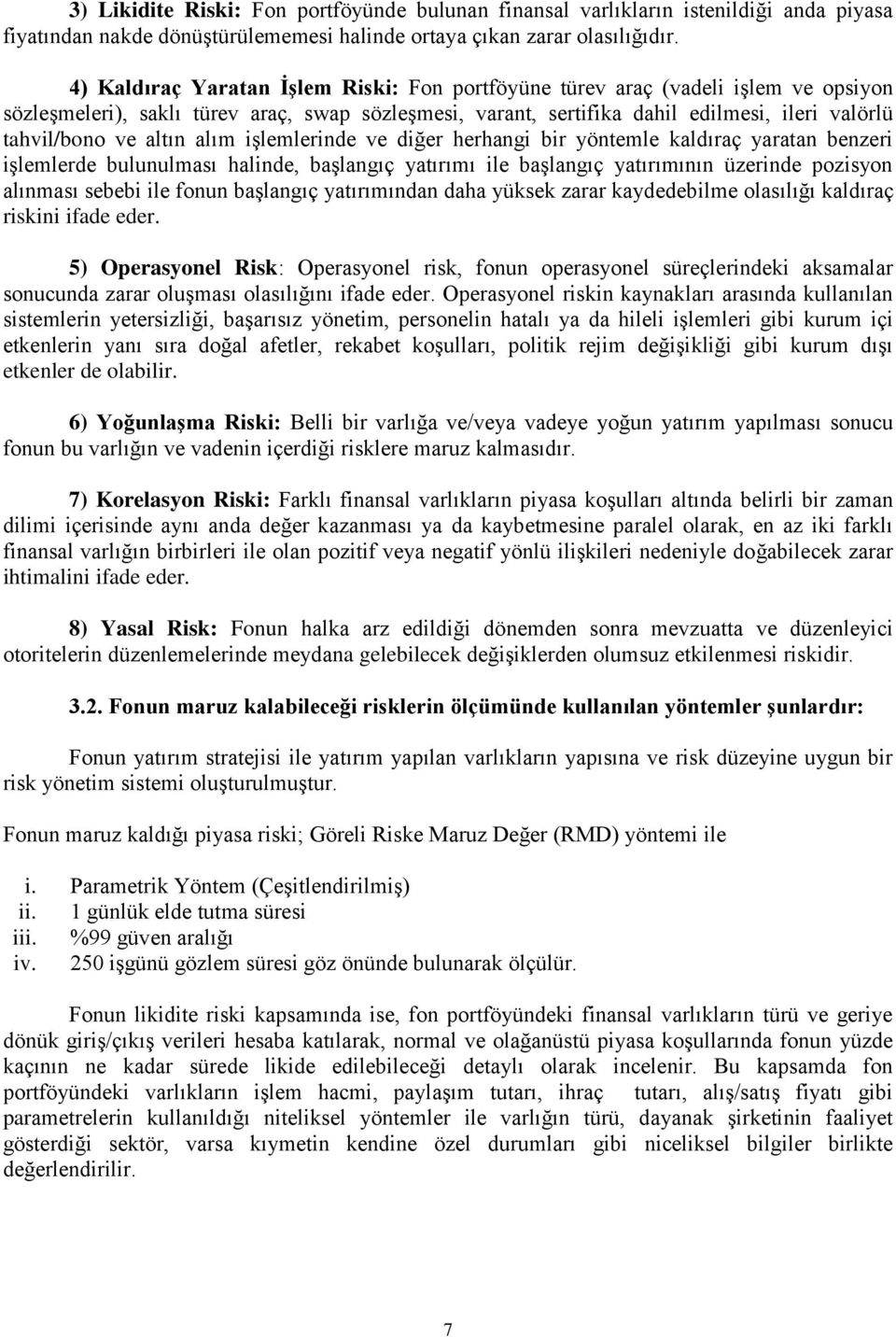 altın alım işlemlerinde ve diğer herhangi bir yöntemle kaldıraç yaratan benzeri işlemlerde bulunulması halinde, başlangıç yatırımı ile başlangıç yatırımının üzerinde pozisyon alınması sebebi ile