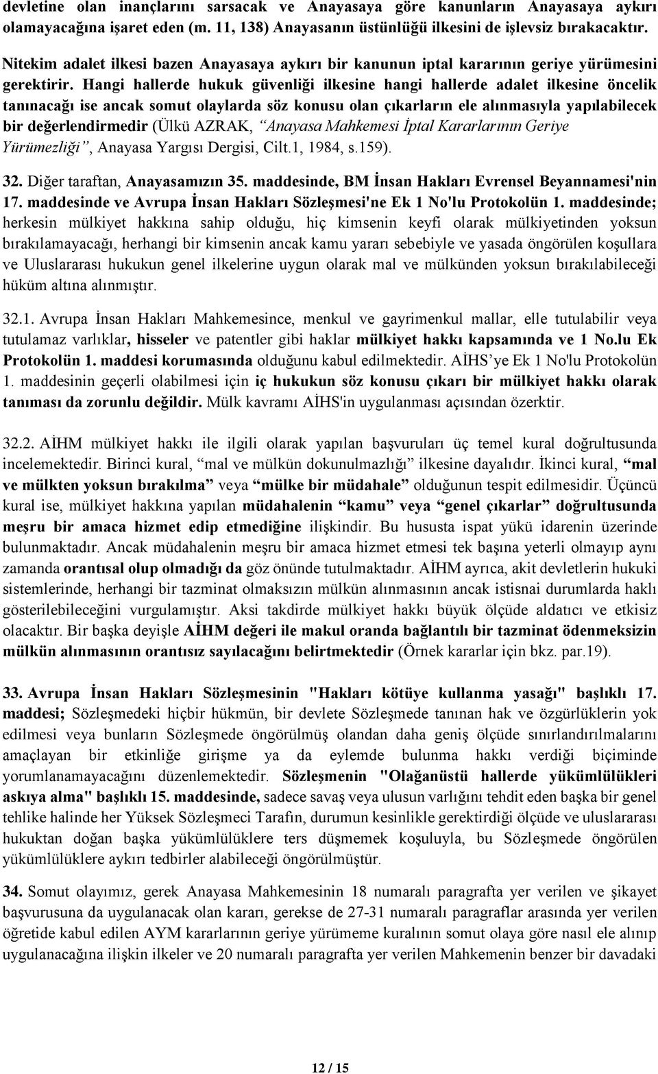 Hangi hallerde hukuk güvenliği ilkesine hangi hallerde adalet ilkesine öncelik tanınacağı ise ancak somut olaylarda söz konusu olan çıkarların ele alınmasıyla yapılabilecek bir değerlendirmedir (Ülkü