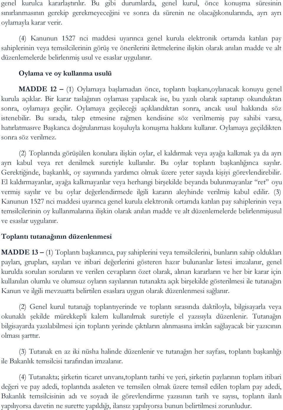 (4) Kanunun 1527 nci maddesi uyarınca genel kurula elektronik ortamda katılan pay sahiplerinin veya temsilcilerinin görüş ve önerilerini iletmelerine ilişkin olarak anılan madde ve alt düzenlemelerde