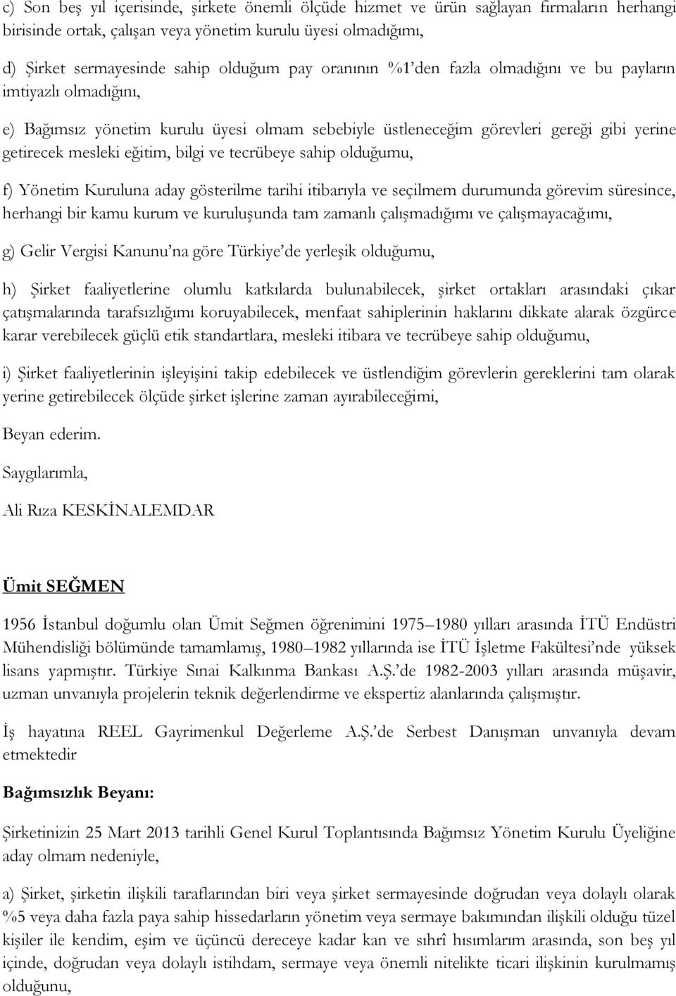 tecrübeye sahip olduğumu, f) Yönetim Kuruluna aday gösterilme tarihi itibarıyla ve seçilmem durumunda görevim süresince, herhangi bir kamu kurum ve kuruluşunda tam zamanlı çalışmadığımı ve