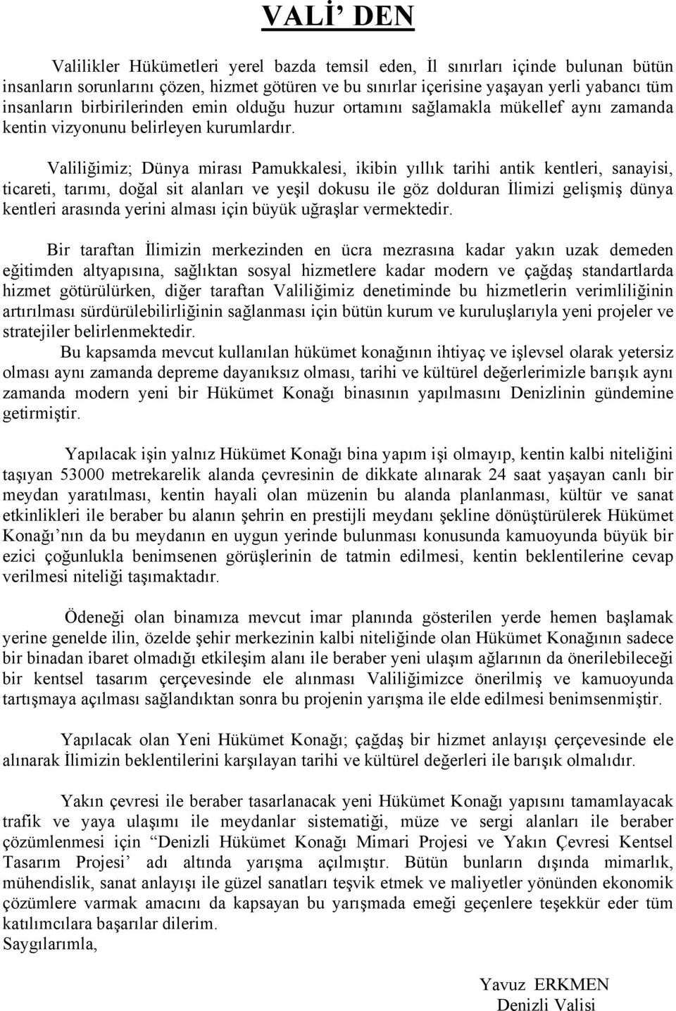 Valiliğimiz; Dünya mirası Pamukkalesi, ikibin yıllık tarihi antik kentleri, sanayisi, ticareti, tarımı, doğal sit alanları ve yeşil dokusu ile göz dolduran İlimizi gelişmiş dünya kentleri arasında