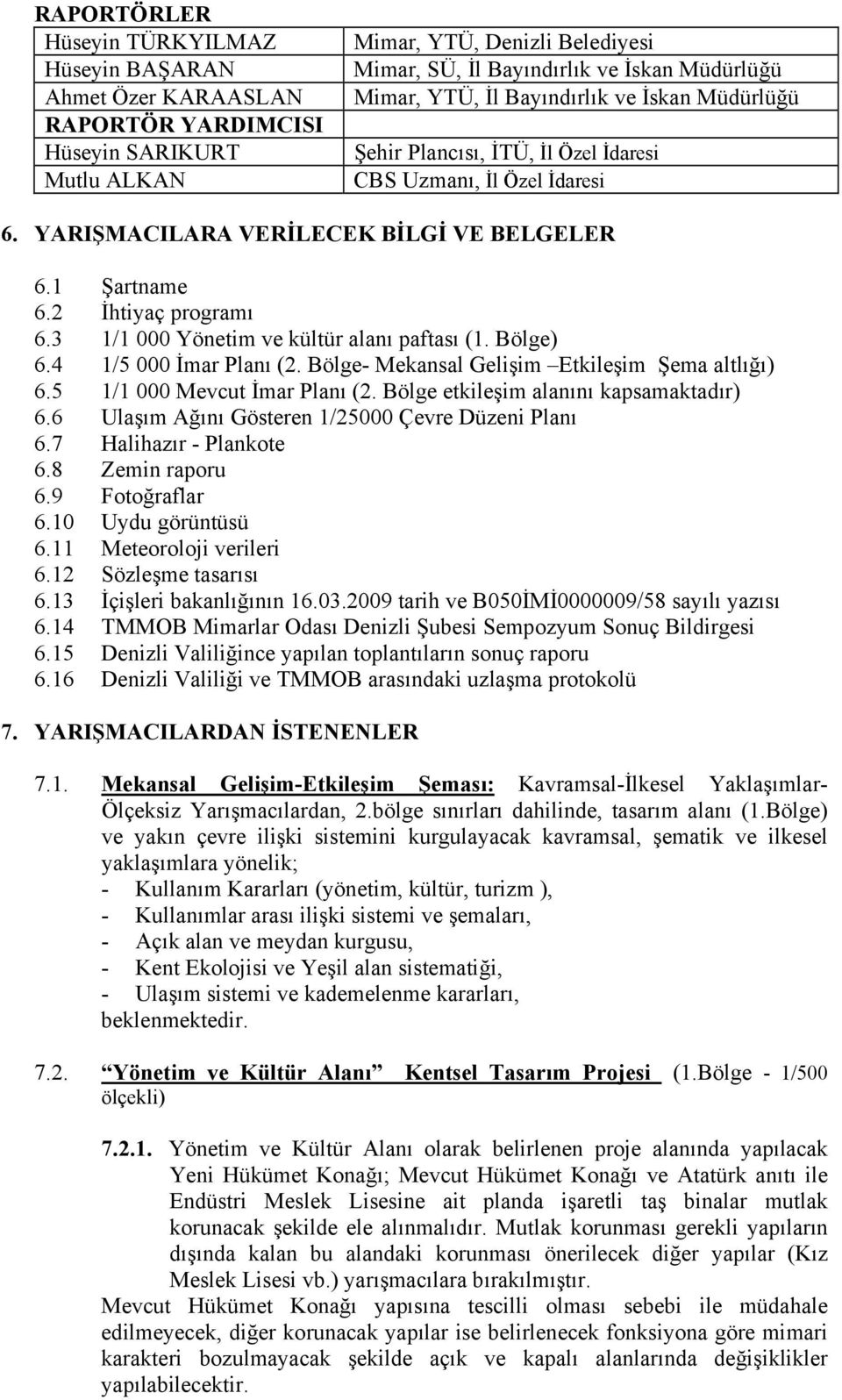 3 1/1 000 Yönetim ve kültür alanı paftası (1. Bölge) 6.4 1/5 000 İmar Planı (2. Bölge- Mekansal Gelişim Etkileşim Şema altlığı) 6.5 1/1 000 Mevcut İmar Planı (2.