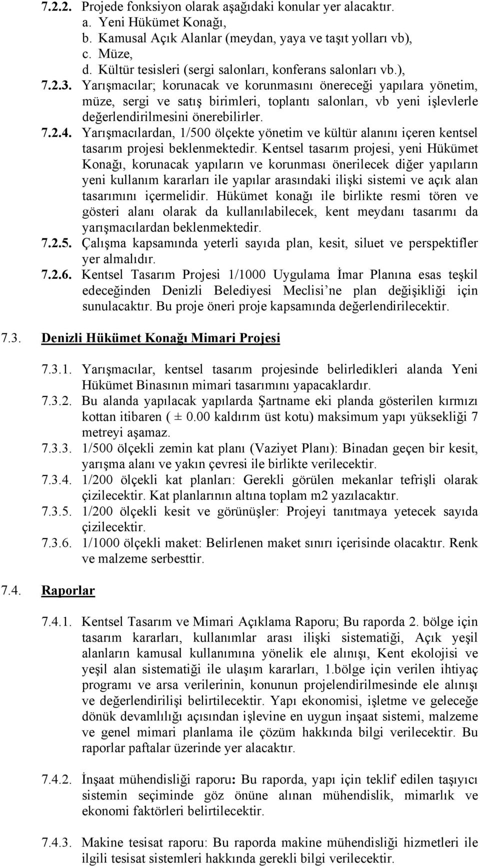 Yarışmacılar; korunacak ve korunmasını önereceği yapılara yönetim, müze, sergi ve satış birimleri, toplantı salonları, vb yeni işlevlerle değerlendirilmesini önerebilirler. 7.2.4.