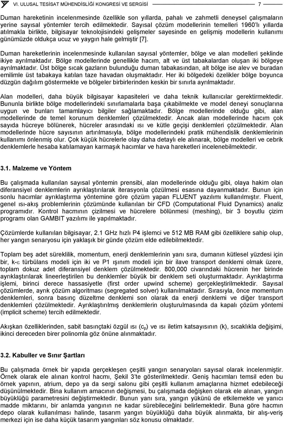 gelmiştir [7]. Duman hareketlerinin incelenmesinde kullanılan sayısal yöntemler, bölge ve alan modelleri şeklinde ikiye ayrılmaktadır.