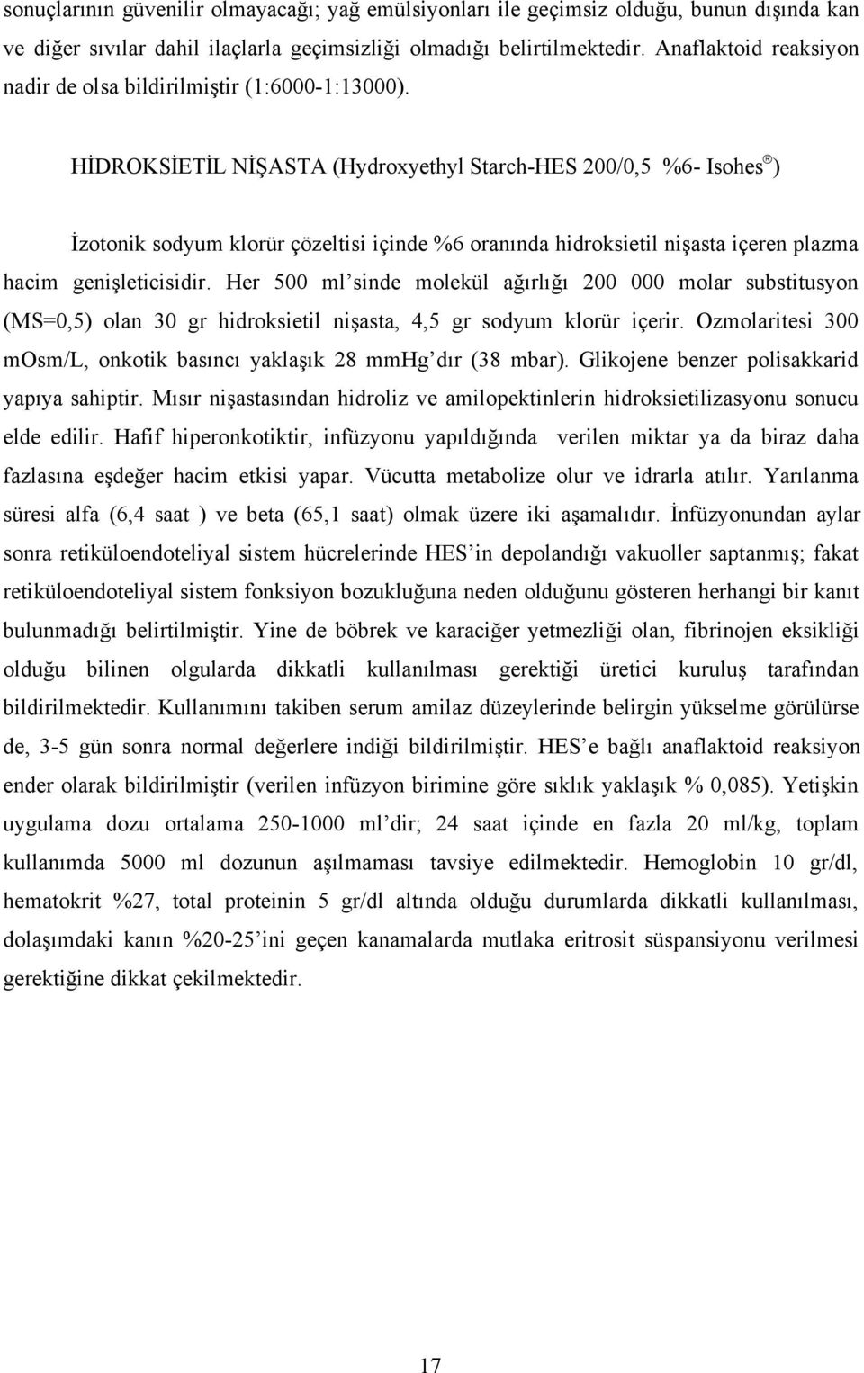 HİDROKSİETİL NİŞASTA (Hydroxyethyl Starch-HES 200/0,5 %6- Isohes ) İzotonik sodyum klorür çözeltisi içinde %6 oranında hidroksietil nişasta içeren plazma hacim genişleticisidir.