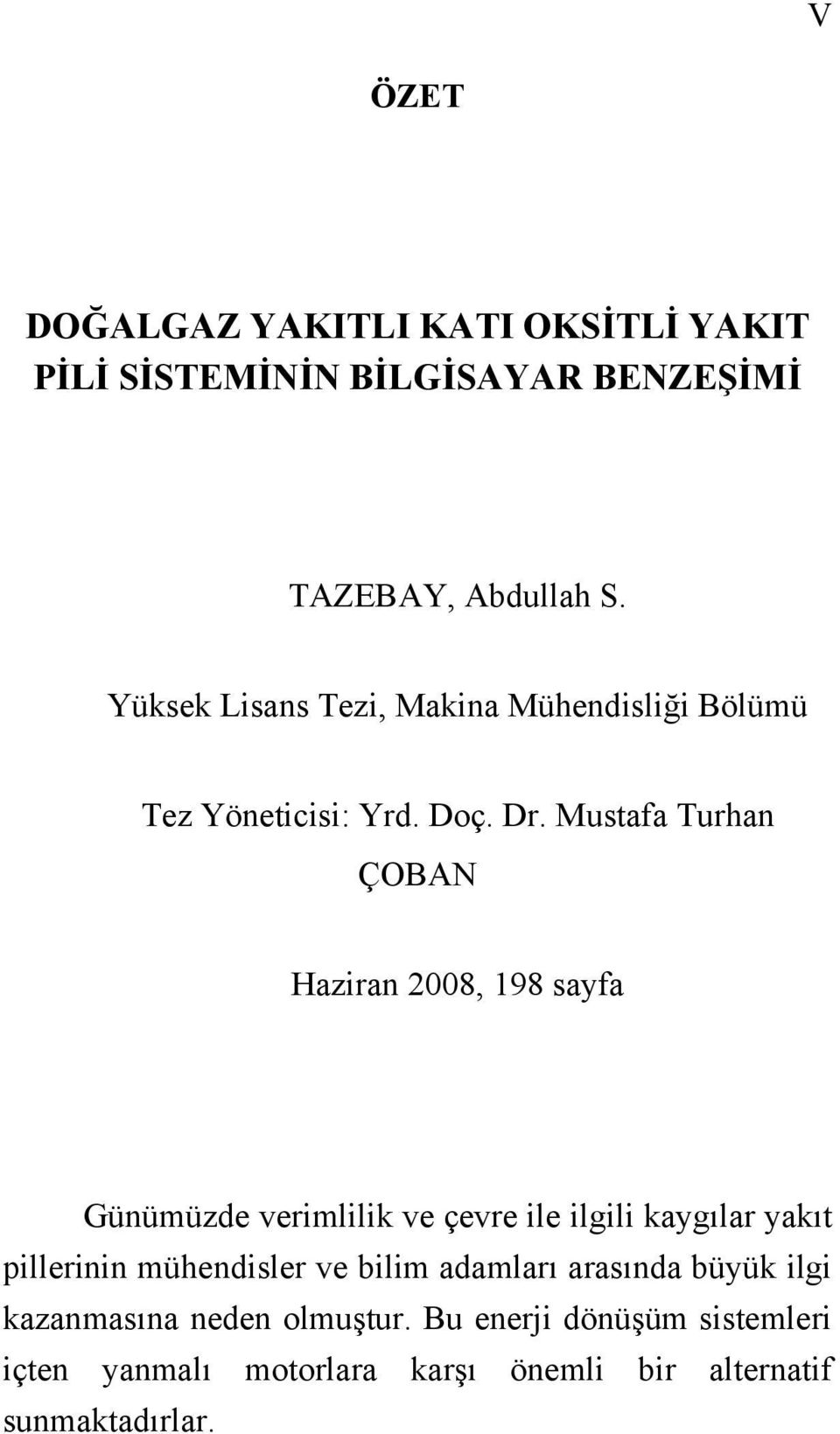 Mustafa Turhan ÇOBAN Haziran 2008, 198 sayfa Günümüzde verimlilik ve çevre ile ilgili kaygılar yakıt pillerinin