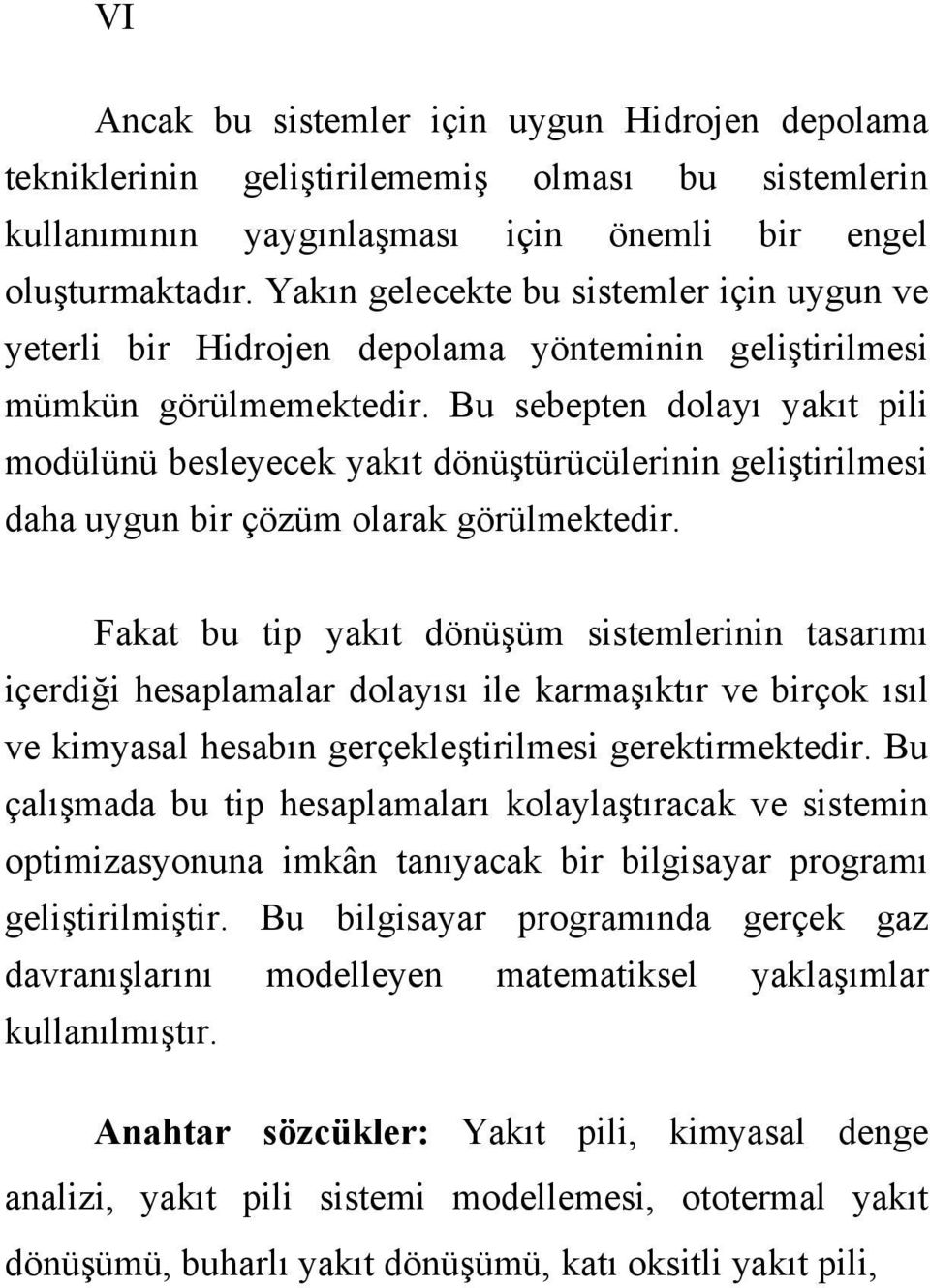 Bu sebepten dolayı yakıt pili modülünü besleyecek yakıt dönüştürücülerinin geliştirilmesi daha uygun bir çözüm olarak görülmektedir.