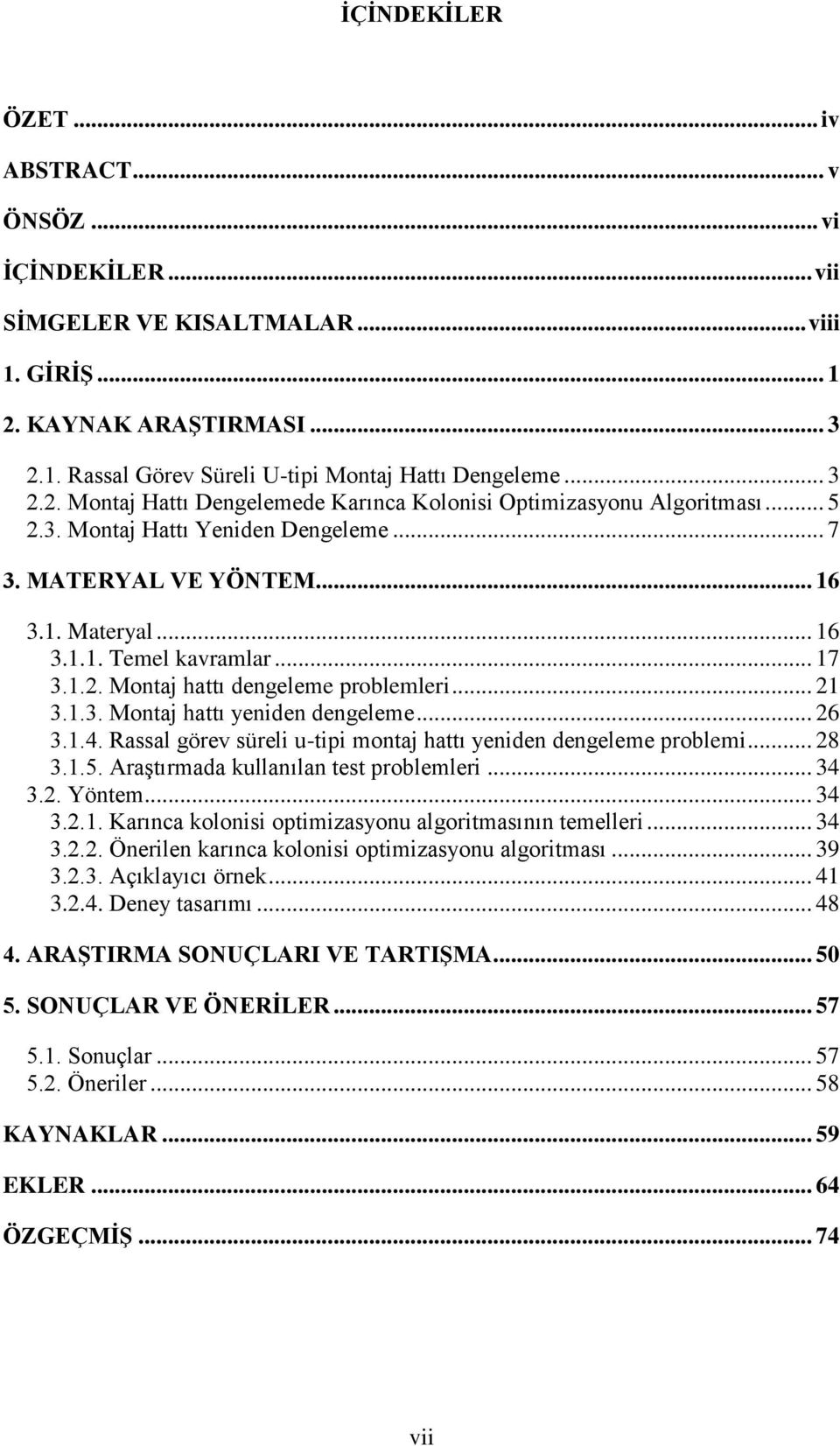 .. 26 3.1.4. Rassal görev süreli utipi montaj hattı yeniden dengeleme problemi... 28 3.1.5. AraĢtırmada kullanılan test problemleri... 34 3.2. Yöntem... 34 3.2.1. Karınca kolonisi optimizasyonu algoritmasının temelleri.