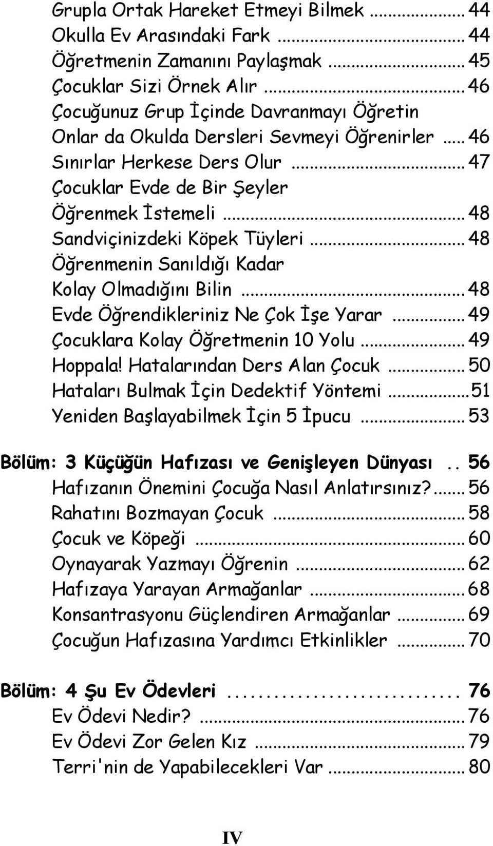 .. 48 Sandiçinizdeki Köpek Tüyleri... 48 Öğrenmenin Sanıldığı Kadar Kolay Olmadığını Bilin... 48 Ede Öğrendikleriniz Ne Çok İşe Yarar... 49 Çocuklara Kolay Öğretmenin 10 Yolu... 49 Hoppala!