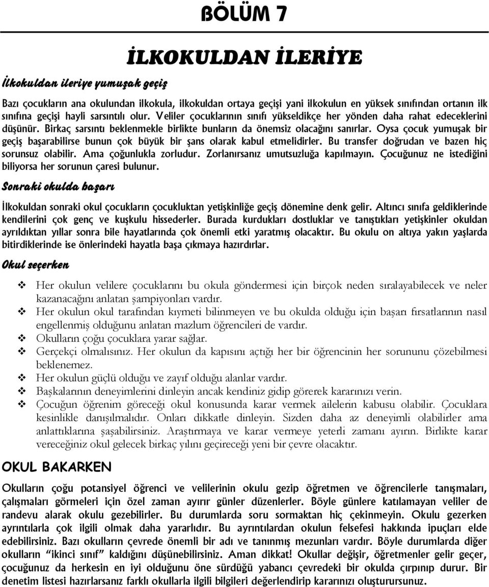 Oysa çocuk yumuşak bir geçiş başarabilirse bunun çok büyük bir şans olarak kabul etmelidirler. Bu transfer doğrudan e bazen hiç sorunsuz olabilir. Ama çoğunlukla zorludur.