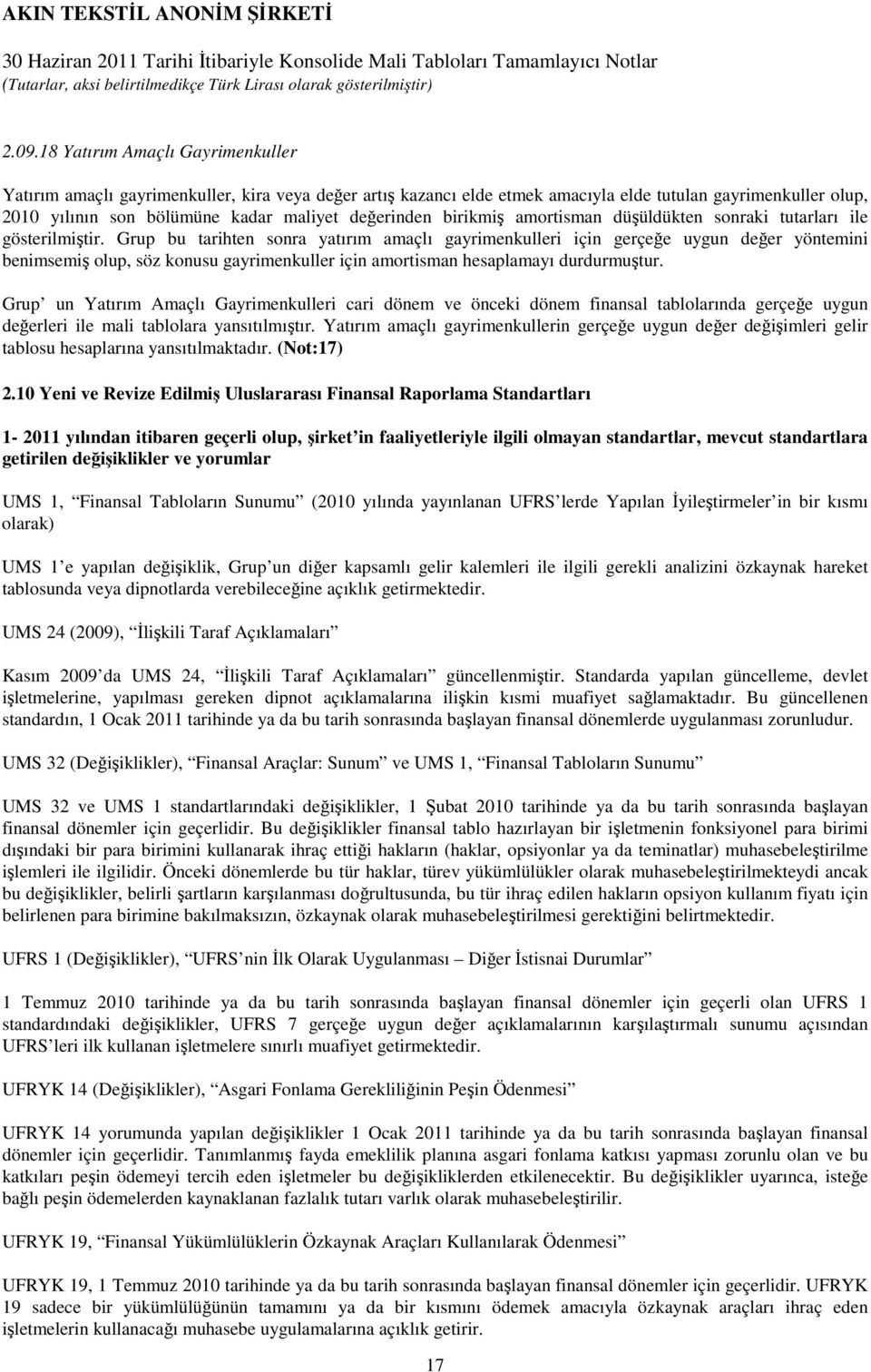 Grup bu tarihten sonra yatırım amaçlı gayrimenkulleri için gerçeğe uygun değer yöntemini benimsemiş olup, söz konusu gayrimenkuller için amortisman hesaplamayı durdurmuştur.