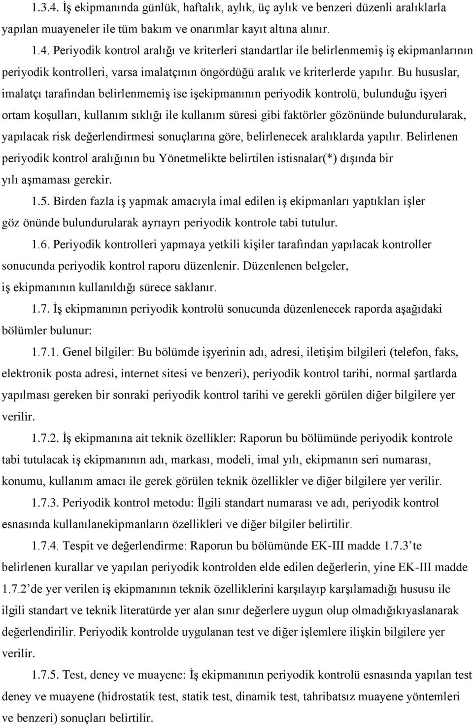 Periyodik kontrol aralığı ve kriterleri standartlar ile belirlenmemiş iş ekipmanlarının periyodik kontrolleri, varsa imalatçının öngördüğü aralık ve kriterlerde Bu hususlar, imalatçı tarafından