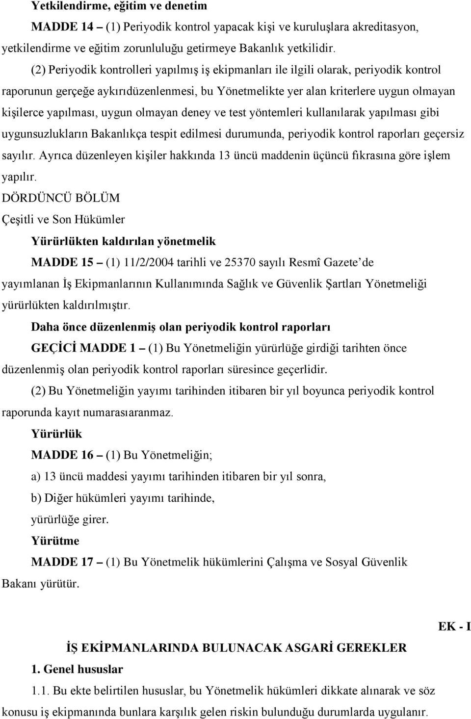 uygun olmayan deney ve test yöntemleri kullanılarak yapılması gibi uygunsuzlukların Bakanlıkça tespit edilmesi durumunda, periyodik kontrol raporları geçersiz sayılır.