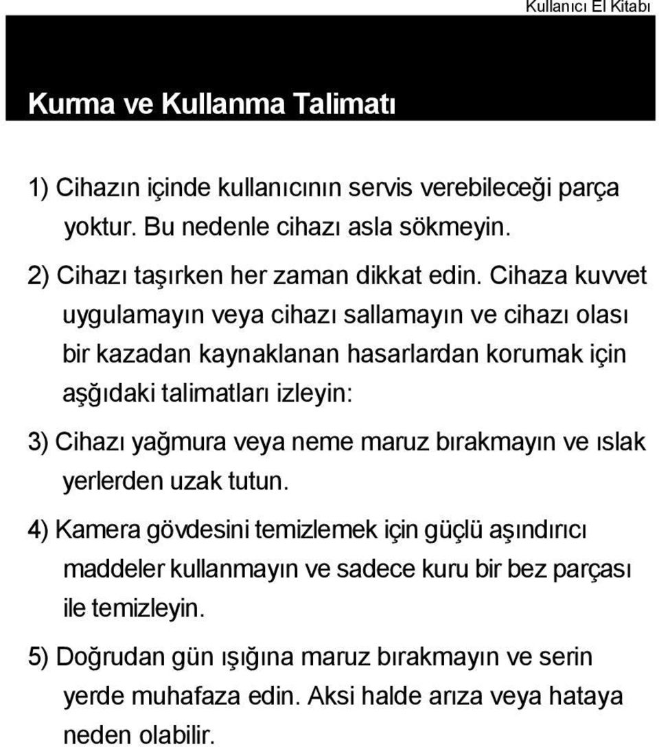 Cihaza kuvvet uygulamayın veya cihazı sallamayın ve cihazı olası bir kazadan kaynaklanan hasarlardan korumak için aşğıdaki talimatları izleyin: 3) Cihazı