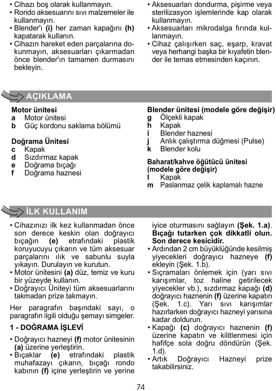 Aksesuarları mikrodalga fırında kullanmayın. Cihaz çalışırken saç, eşarp, kravat veya herhangi başka bir kıyafetin blender ile temas etmesinden kaçının.