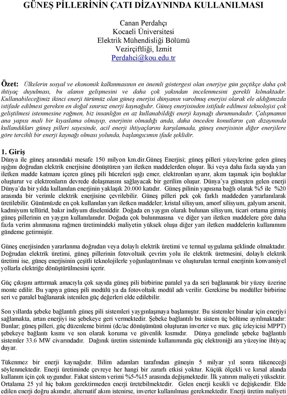 kılmaktadır. Kullanabileceğimiz ikinci enerji türümüz olan güneş enerjisi dünyanın varolmuş enerjisi olarak ele aldığımızda istifade edilmesi gereken en doğal sınırsız enerji kaynağıdır.