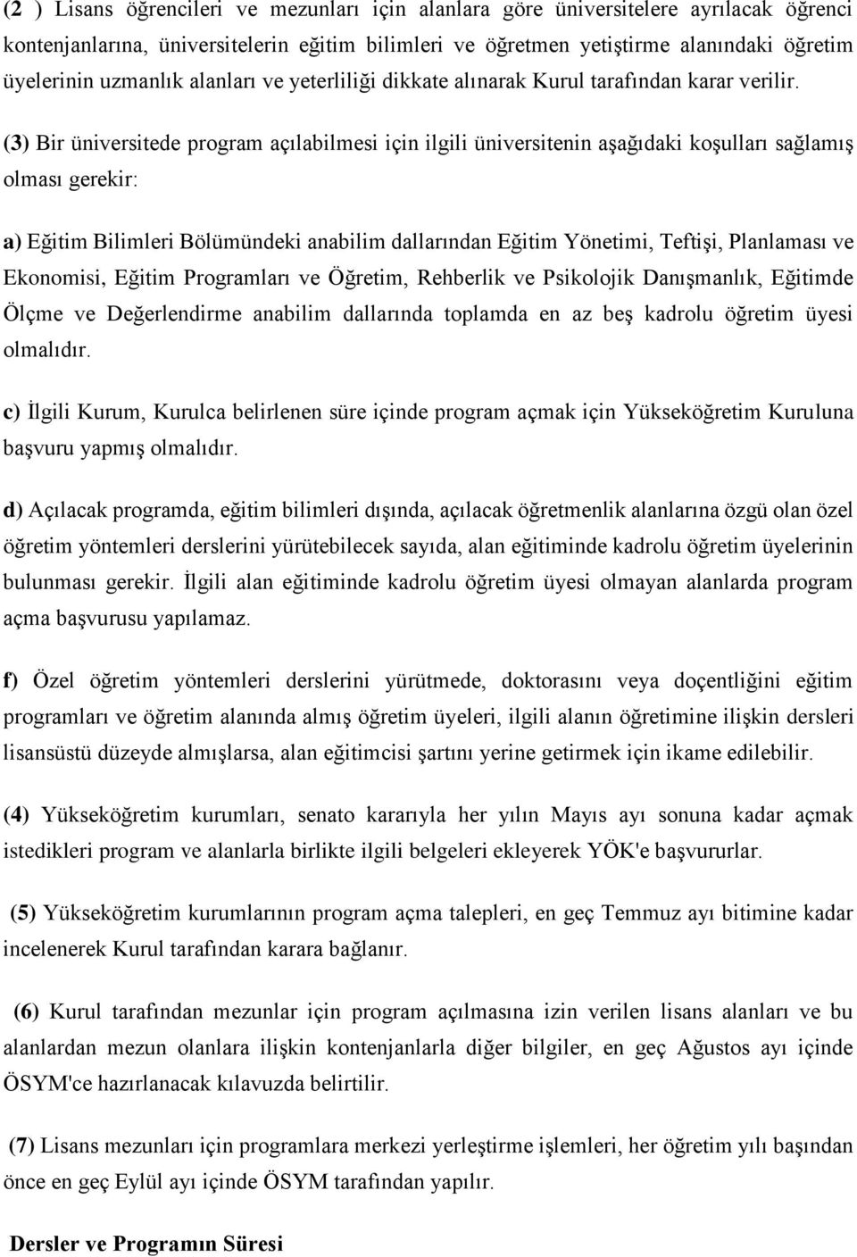 (3) Bir üniversitede program açılabilmesi için ilgili üniversitenin aşağıdaki koşulları sağlamış olması gerekir: a) Eğitim Bilimleri Bölümündeki anabilim dallarından Eğitim Yönetimi, Teftişi,