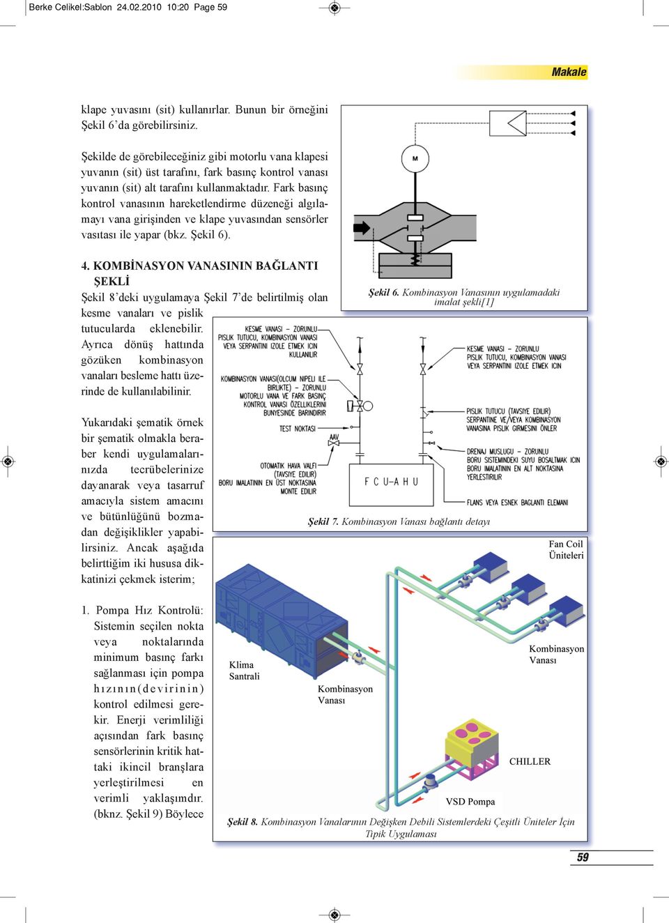 Fark basınç kontrol vanasının hareketlendirme düzeneği algılamayı vana girişinden ve klape yuvasından sensörler vasıtası ile yapar (bkz. Şekil 6). 4.