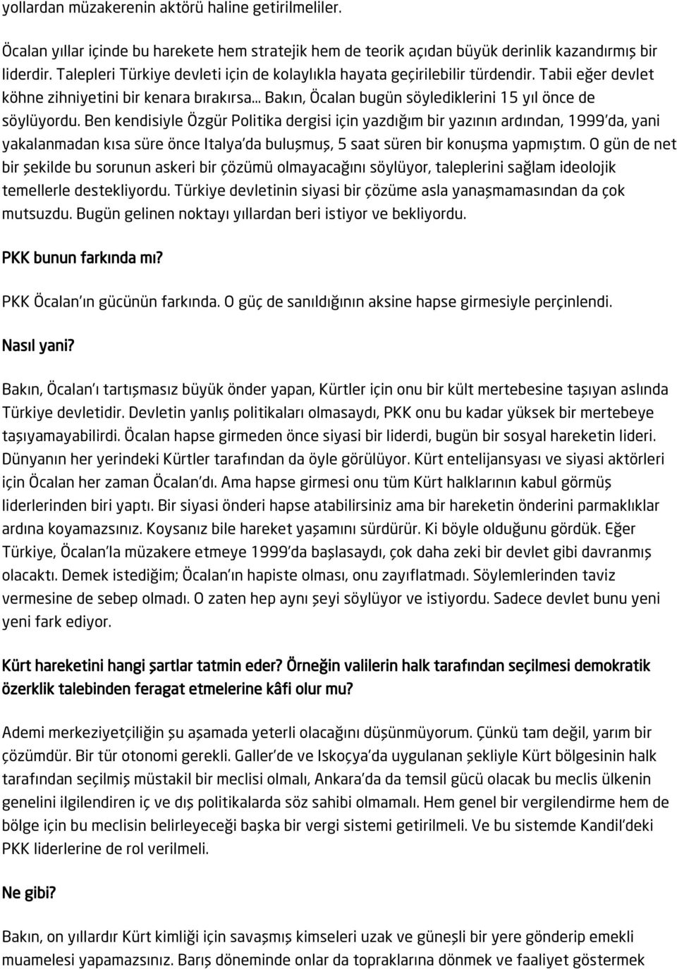 Ben kendisiyle Özgür Politika dergisi için yazdığım bir yazının ardından, 1999 da, yani yakalanmadan kısa süre önce Italya da buluşmuş, 5 saat süren bir konuşma yapmıştım.