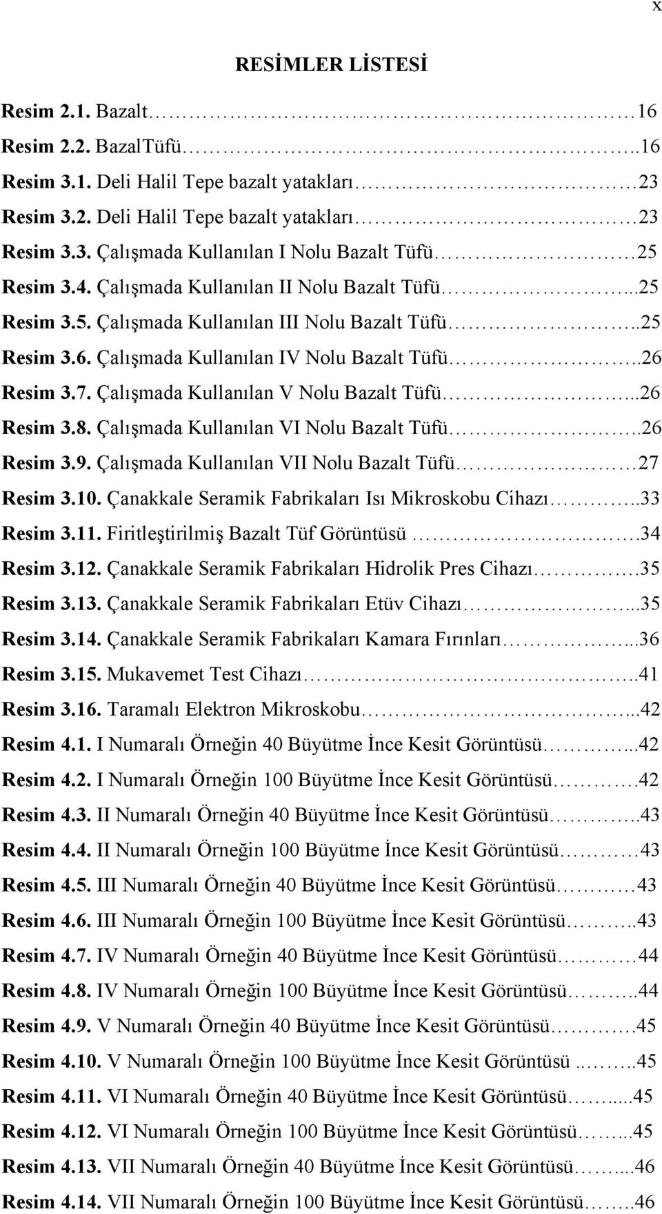 Çalışmada Kullanılan V Nolu Bazalt Tüfü...26 Resim 3.8. Çalışmada Kullanılan VI Nolu Bazalt Tüfü..26 Resim 3.9. Çalışmada Kullanılan VII Nolu Bazalt Tüfü 27 Resim 3.10.