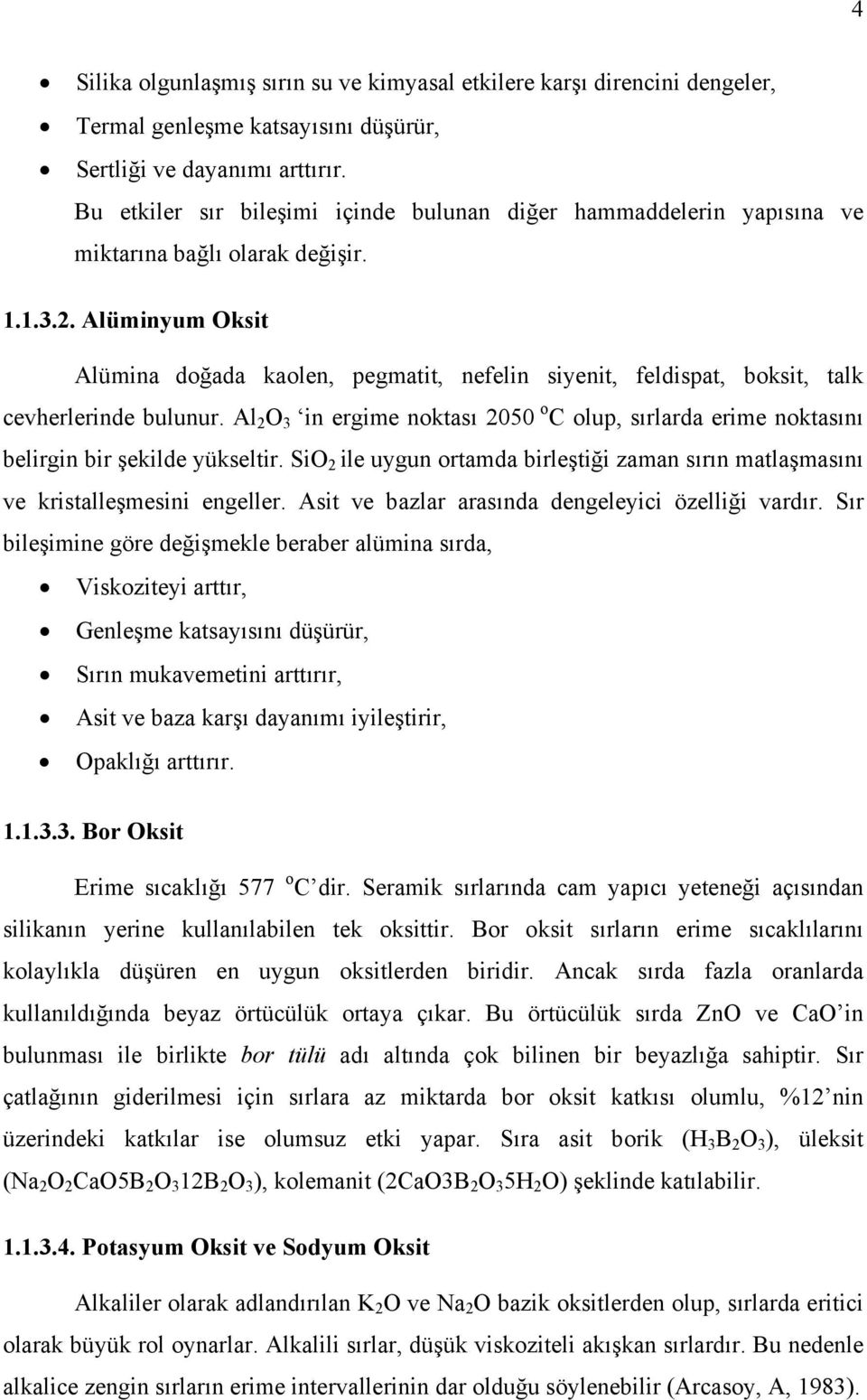 Alüminyum Oksit Alümina doğada kaolen, pegmatit, nefelin siyenit, feldispat, boksit, talk cevherlerinde bulunur.