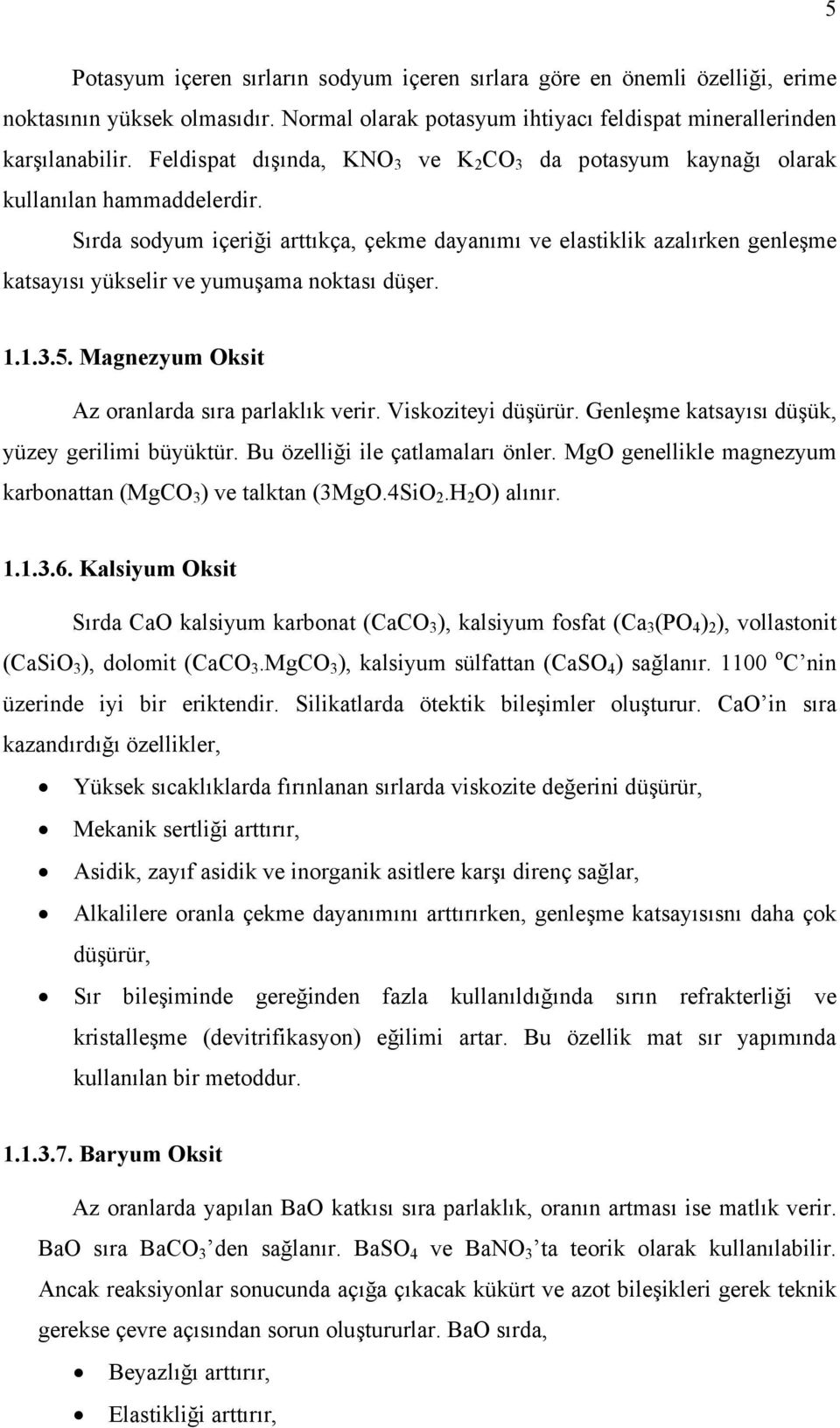 Sırda sodyum içeriği arttıkça, çekme dayanımı ve elastiklik azalırken genleşme katsayısı yükselir ve yumuşama noktası düşer. 1.1.3.5. Magnezyum Oksit Az oranlarda sıra parlaklık verir.