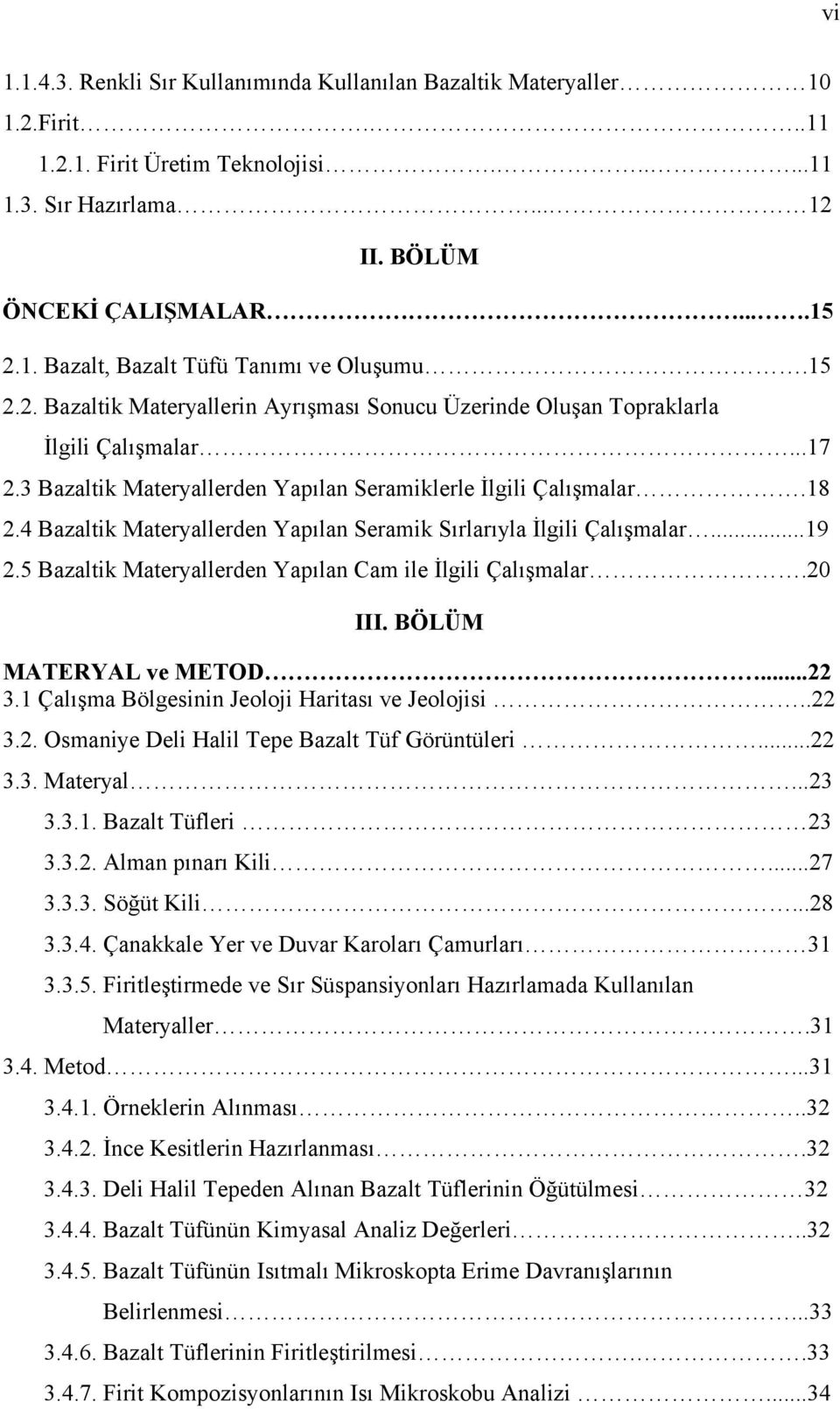 4 Bazaltik Materyallerden Yapılan Seramik Sırlarıyla İlgili Çalışmalar...19 2.5 Bazaltik Materyallerden Yapılan Cam ile İlgili Çalışmalar.20 III. BÖLÜM MATERYAL ve METOD...22 3.