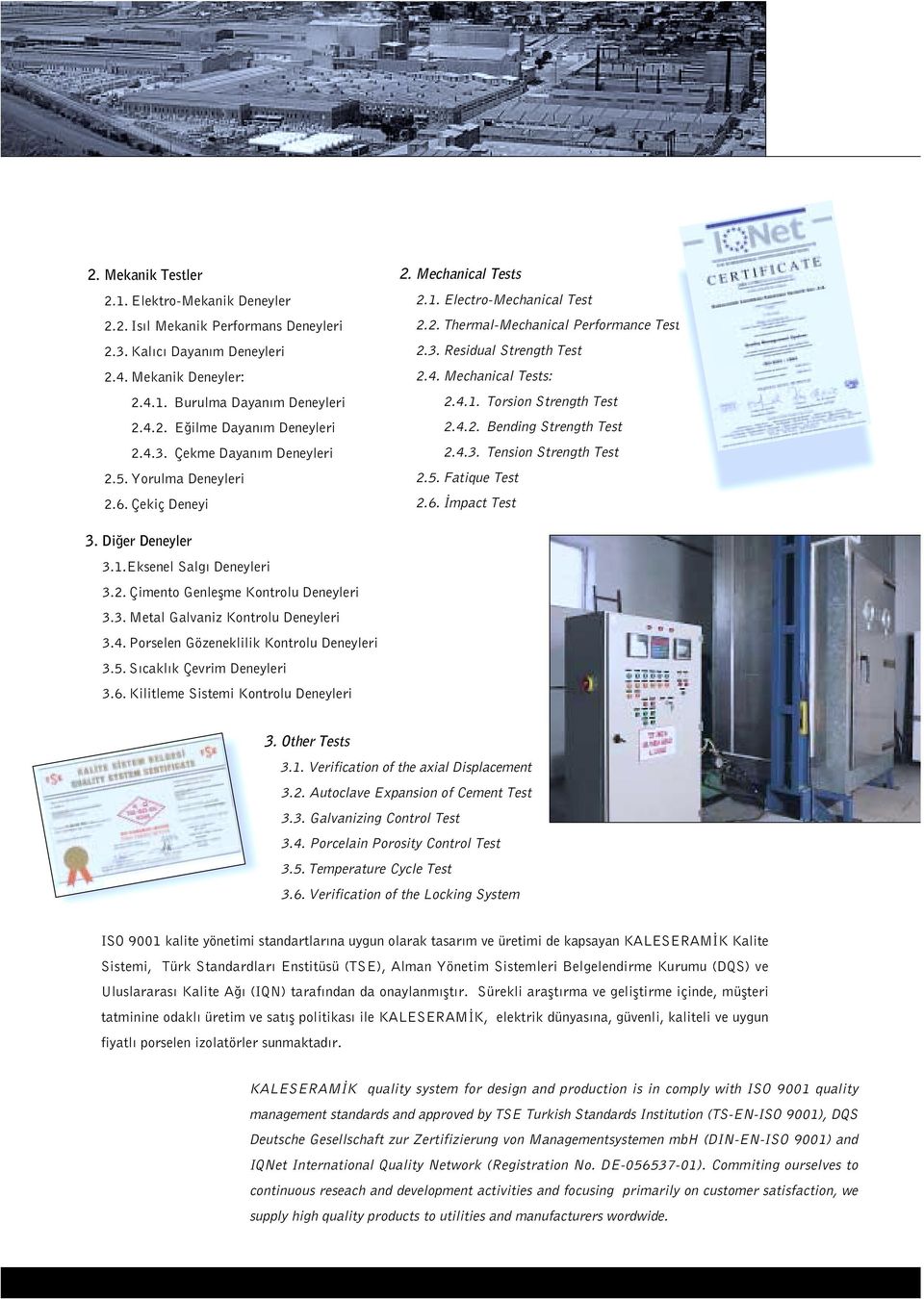 4.1. Torsion Strength Test 2.4.2. Bending Strength Test 2.4.3. Tension Strength Test 2.5. Fatique Test 2.6. mpact Test 3. Di er Deneyler 3.1.Eksenel Salg Deneyleri 3.2. Çimento Genleflme Kontrolu Deneyleri 3.