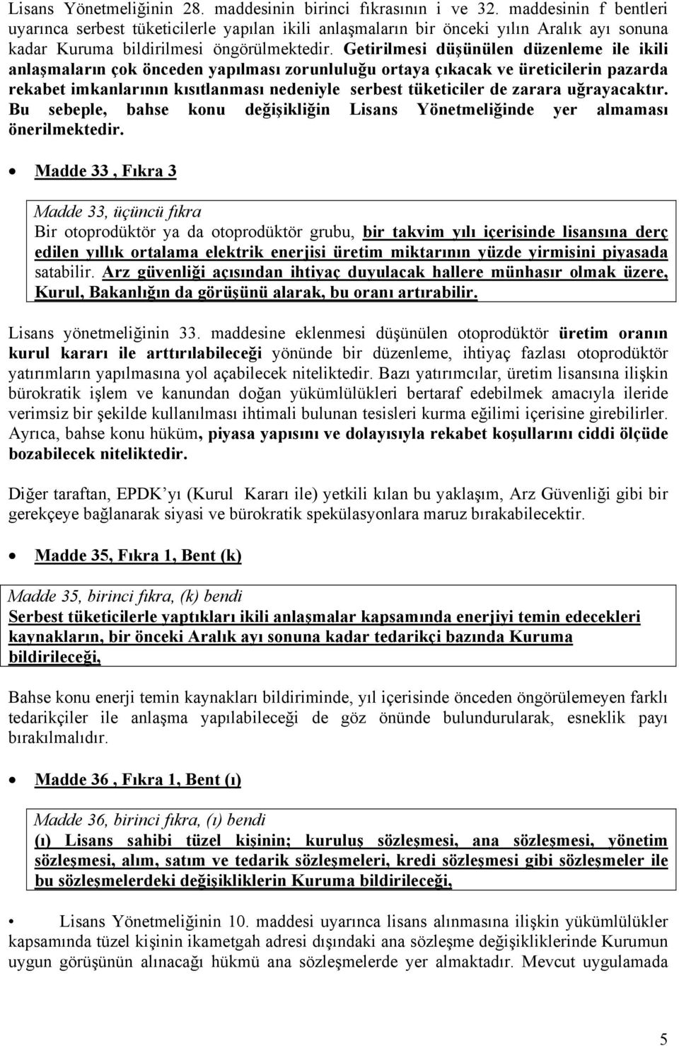 Getirilmesi düşünülen düzenleme ile ikili anlaşmaların çok önceden yapılması zorunluluğu ortaya çıkacak ve üreticilerin pazarda rekabet imkanlarının kısıtlanması nedeniyle serbest tüketiciler de